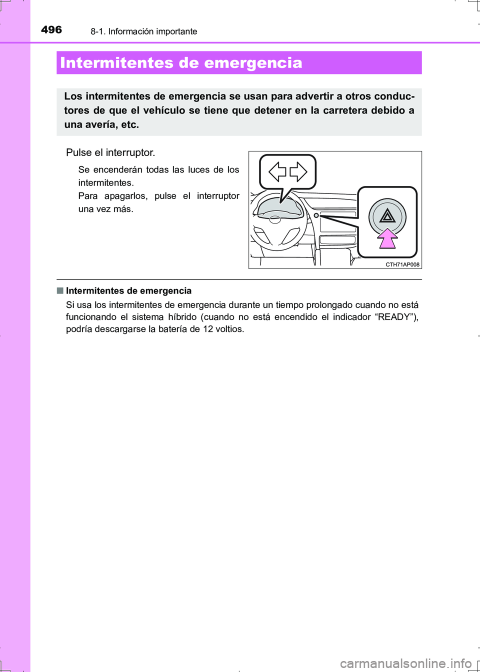 TOYOTA AURIS HYBRID 2017 Manual del propietario (in Spanish) 496
UK_AURIS_HV_HB_ES (OM12L10S)
8-1. Información importante
Pulse el interruptor.
Se encenderán todas las luces de los
intermitentes.
Para apagarlos, pulse el interruptor
una vez más.
■Intermite TOYOTA AURIS HYBRID 2017 Manual del propietario (in Spanish) 496
UK_AURIS_HV_HB_ES (OM12L10S)
8-1. Información importante
Pulse el interruptor.
Se encenderán todas las luces de los
intermitentes.
Para apagarlos, pulse el interruptor
una vez más.
■Intermite