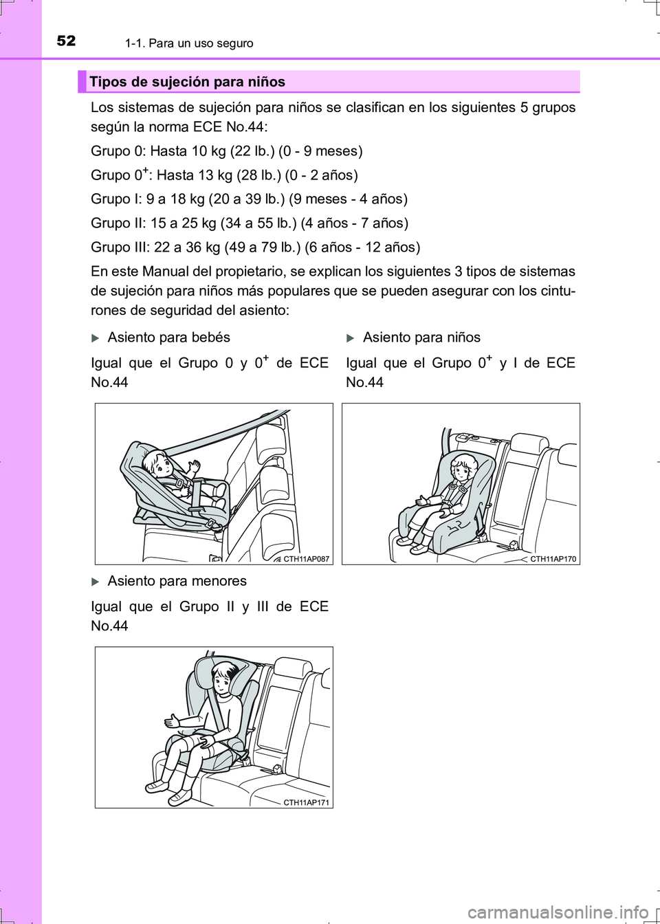 TOYOTA AURIS HYBRID 2017  Manual del propietario (in Spanish) 521-1. Para un uso seguro
UK_AURIS_HV_HB_ES (OM12L10S)
Los sistemas de sujeción para niños se clasifican en los siguientes 5 grupos
según la norma ECE No.44:
Grupo 0: Hasta 10 kg (22 lb.) (0 - 9 me