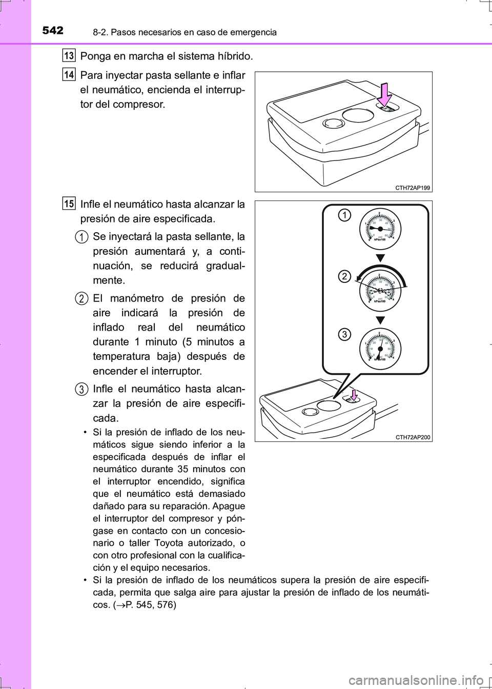 TOYOTA AURIS HYBRID 2017 Manual del propietario (in Spanish) 5428-2. Pasos necesarios en caso de emergencia
UK_AURIS_HV_HB_ES (OM12L10S)
Ponga en marcha el sistema híbrido.
Para inyectar pasta sellante e inflar
el neumático, encienda el interrup-
tor del comp TOYOTA AURIS HYBRID 2017 Manual del propietario (in Spanish) 5428-2. Pasos necesarios en caso de emergencia
UK_AURIS_HV_HB_ES (OM12L10S)
Ponga en marcha el sistema híbrido.
Para inyectar pasta sellante e inflar
el neumático, encienda el interrup-
tor del comp