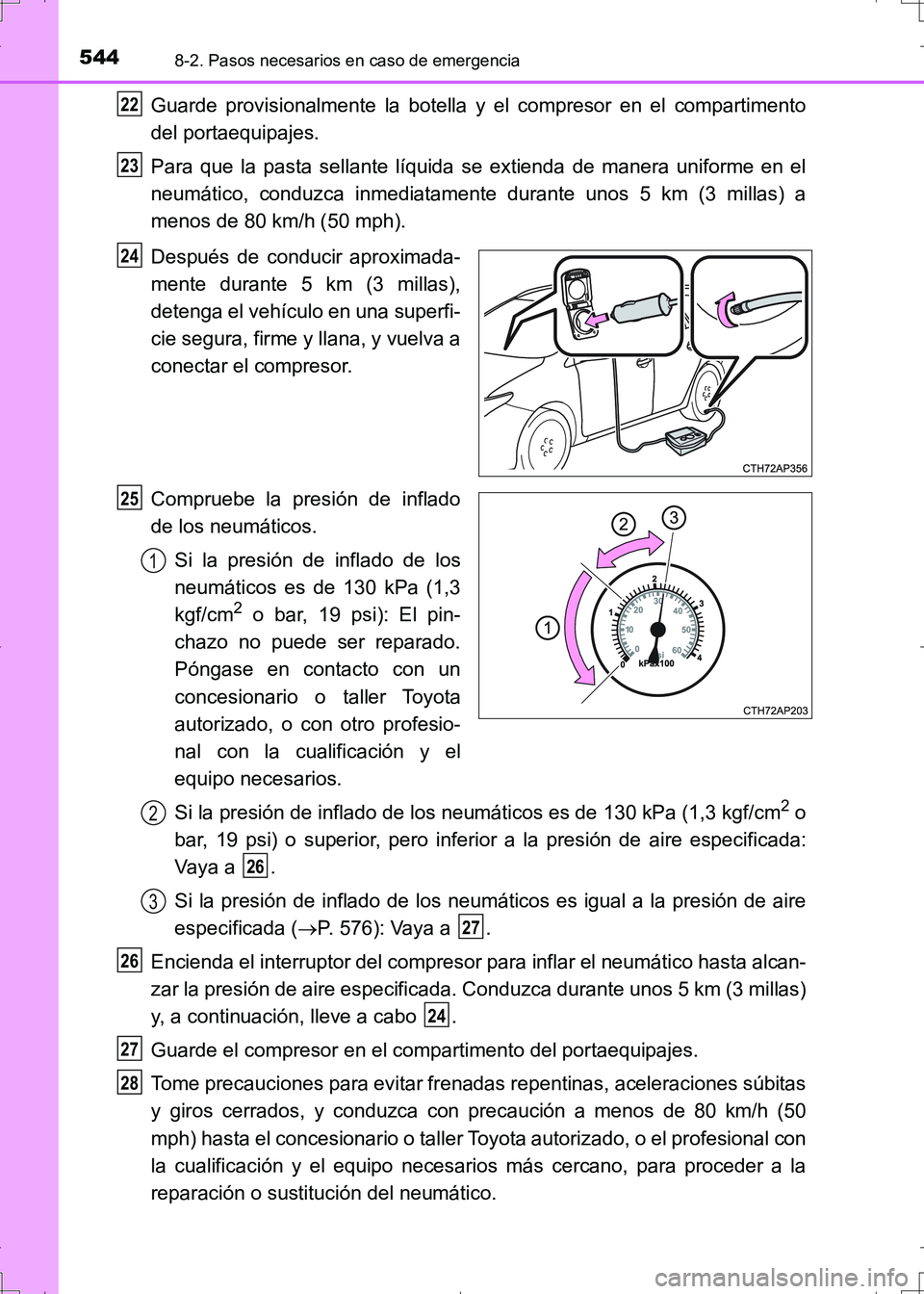 TOYOTA AURIS HYBRID 2017 Manual del propietario (in Spanish) 5448-2. Pasos necesarios en caso de emergencia
UK_AURIS_HV_HB_ES (OM12L10S)
Guarde provisionalmente la botella y el compresor en el compartimento
del portaequipajes.
Para que la pasta sellante líquid TOYOTA AURIS HYBRID 2017 Manual del propietario (in Spanish) 5448-2. Pasos necesarios en caso de emergencia
UK_AURIS_HV_HB_ES (OM12L10S)
Guarde provisionalmente la botella y el compresor en el compartimento
del portaequipajes.
Para que la pasta sellante líquid