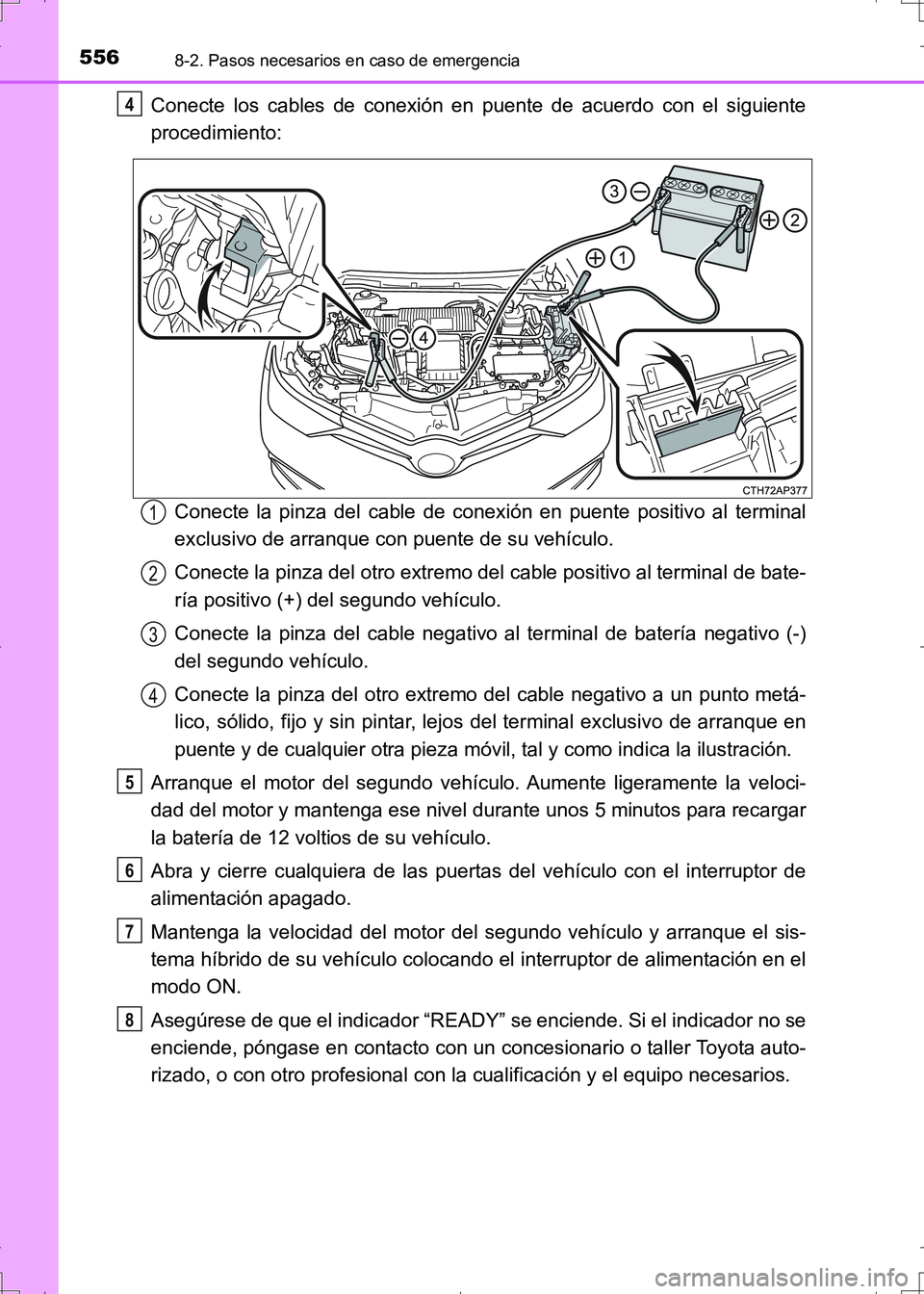 TOYOTA AURIS HYBRID 2017 Manual del propietario (in Spanish) 5568-2. Pasos necesarios en caso de emergencia
UK_AURIS_HV_HB_ES (OM12L10S)
Conecte los cables de conexión en puente de acuerdo con el siguiente
procedimiento:
Conecte la pinza del cable de conexión TOYOTA AURIS HYBRID 2017 Manual del propietario (in Spanish) 5568-2. Pasos necesarios en caso de emergencia
UK_AURIS_HV_HB_ES (OM12L10S)
Conecte los cables de conexión en puente de acuerdo con el siguiente
procedimiento:
Conecte la pinza del cable de conexión