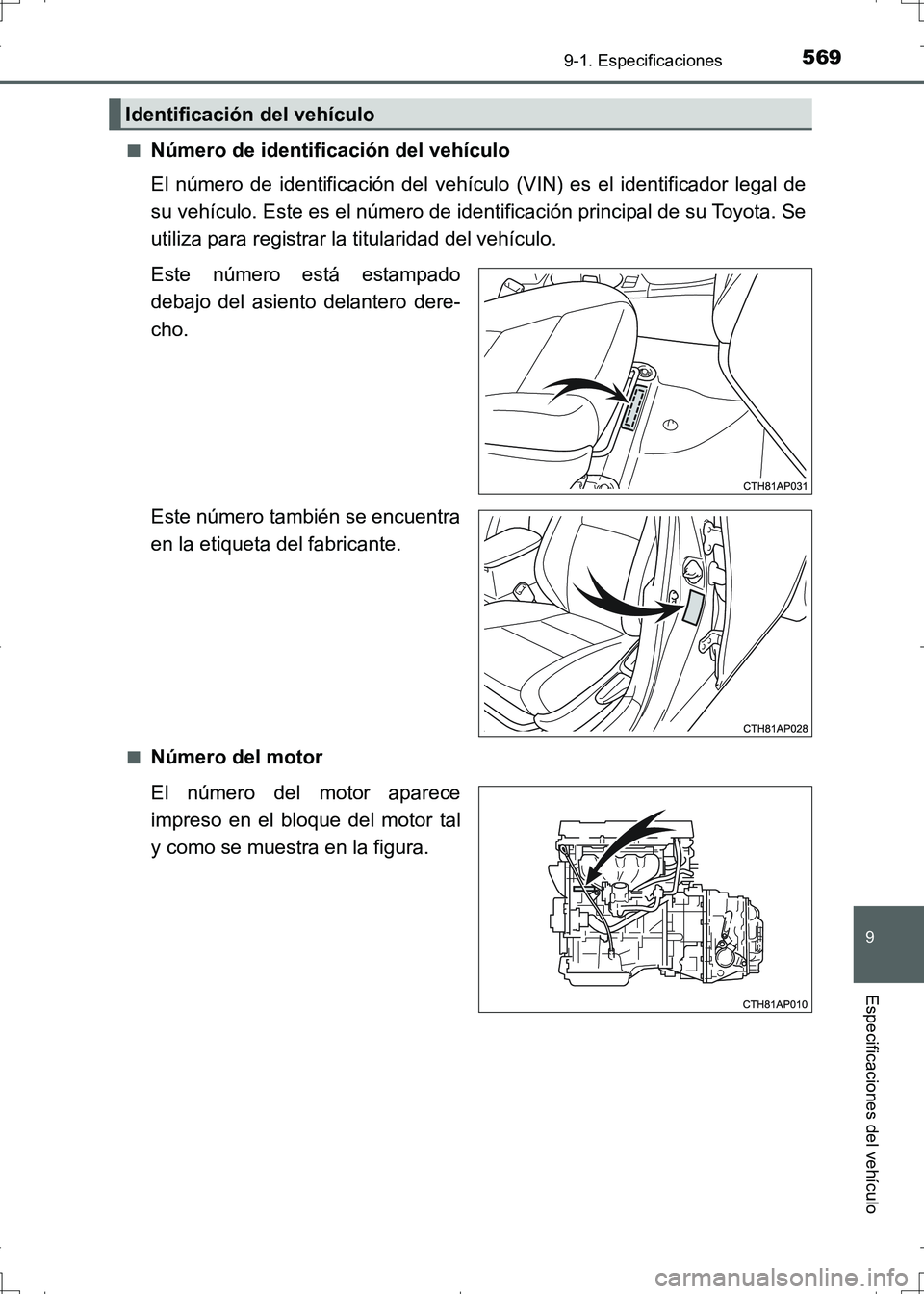 TOYOTA AURIS HYBRID 2017 Manual del propietario (in Spanish) 569
9
9-1. Especificaciones
Especificaciones del vehículo
UK_AURIS_HV_HB_ES (OM12L10S)■
Número de identificación del vehículo
El número de identificación del vehículo (VIN) es el identificado TOYOTA AURIS HYBRID 2017 Manual del propietario (in Spanish) 569
9
9-1. Especificaciones
Especificaciones del vehículo
UK_AURIS_HV_HB_ES (OM12L10S)■
Número de identificación del vehículo
El número de identificación del vehículo (VIN) es el identificado
