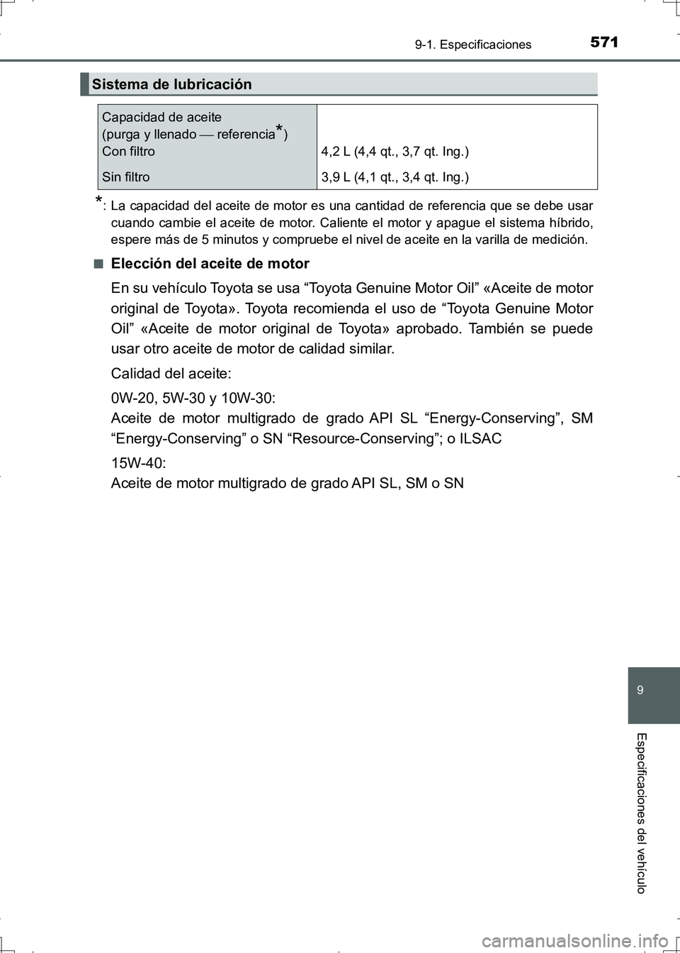 TOYOTA AURIS HYBRID 2017 Manual del propietario (in Spanish) 571
9
9-1. Especificaciones
Especificaciones del vehículo
UK_AURIS_HV_HB_ES (OM12L10S)
*: La capacidad del aceite de motor es una cantidad de referencia que se debe usar
cuando cambie el aceite de mo TOYOTA AURIS HYBRID 2017 Manual del propietario (in Spanish) 571
9
9-1. Especificaciones
Especificaciones del vehículo
UK_AURIS_HV_HB_ES (OM12L10S)
*: La capacidad del aceite de motor es una cantidad de referencia que se debe usar
cuando cambie el aceite de mo