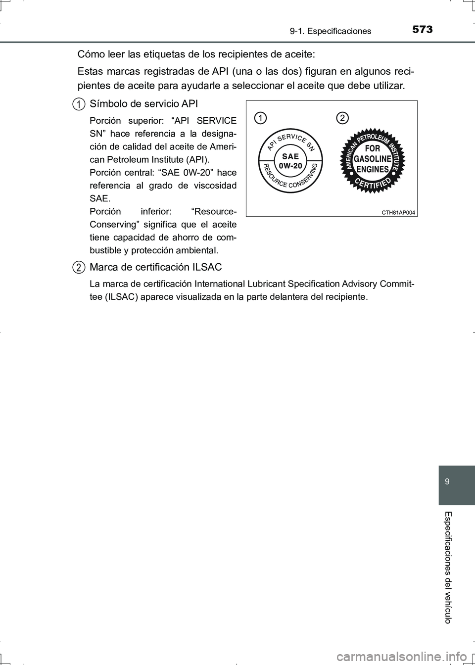 TOYOTA AURIS HYBRID 2017 Manual del propietario (in Spanish) 573
9
9-1. Especificaciones
Especificaciones del vehículo
UK_AURIS_HV_HB_ES (OM12L10S)
Cómo leer las etiquetas de los recipientes de aceite:
Estas marcas registradas de API (una o las dos) figuran e TOYOTA AURIS HYBRID 2017 Manual del propietario (in Spanish) 573
9
9-1. Especificaciones
Especificaciones del vehículo
UK_AURIS_HV_HB_ES (OM12L10S)
Cómo leer las etiquetas de los recipientes de aceite:
Estas marcas registradas de API (una o las dos) figuran e
