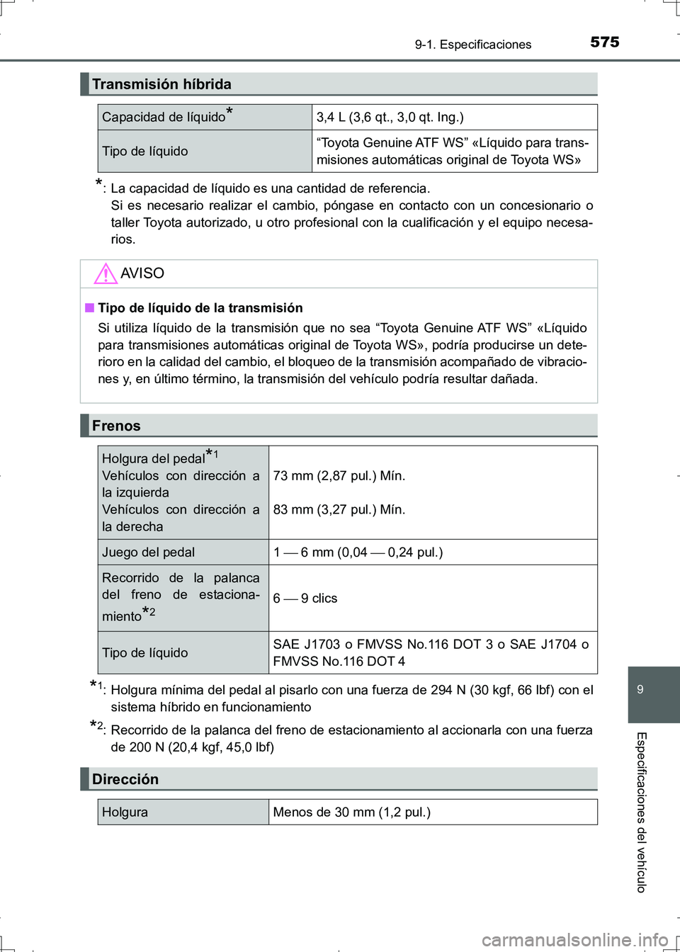 TOYOTA AURIS HYBRID 2017 Manual del propietario (in Spanish) 575
9
9-1. Especificaciones
Especificaciones del vehículo
UK_AURIS_HV_HB_ES (OM12L10S)
*: La capacidad de líquido es una cantidad de referencia.
Si es necesario realizar el cambio, póngase en conta TOYOTA AURIS HYBRID 2017 Manual del propietario (in Spanish) 575
9
9-1. Especificaciones
Especificaciones del vehículo
UK_AURIS_HV_HB_ES (OM12L10S)
*: La capacidad de líquido es una cantidad de referencia.
Si es necesario realizar el cambio, póngase en conta