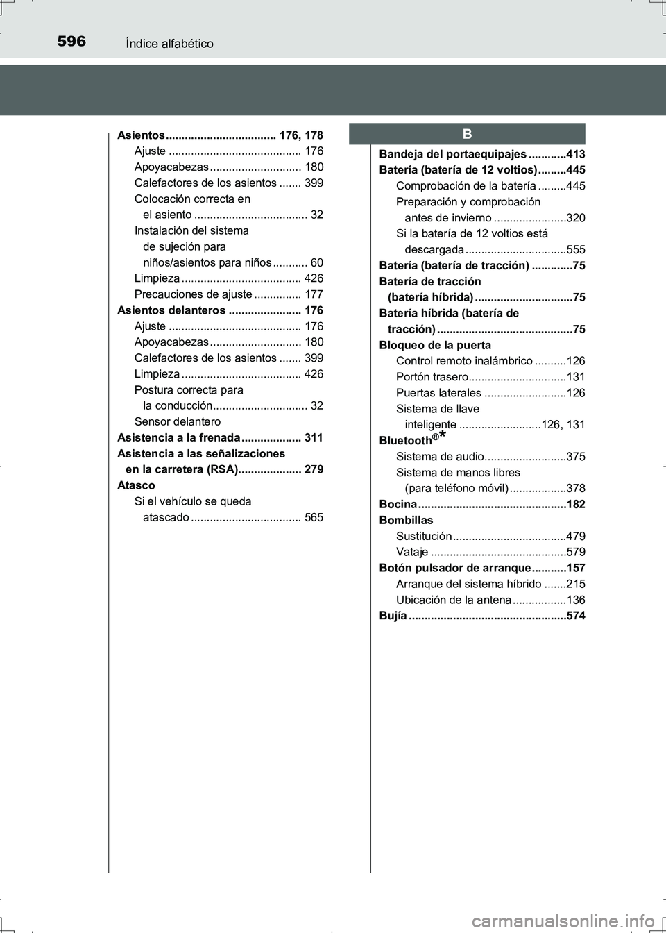TOYOTA AURIS HYBRID 2017 Manual del propietario (in Spanish) 596Índice alfabético
UK_AURIS_HV_HB_ES (OM12L10S)
Asientos................................... 176, 178
Ajuste .......................................... 176
Apoyacabezas ............................ TOYOTA AURIS HYBRID 2017 Manual del propietario (in Spanish) 596Índice alfabético
UK_AURIS_HV_HB_ES (OM12L10S)
Asientos................................... 176, 178
Ajuste .......................................... 176
Apoyacabezas ............................