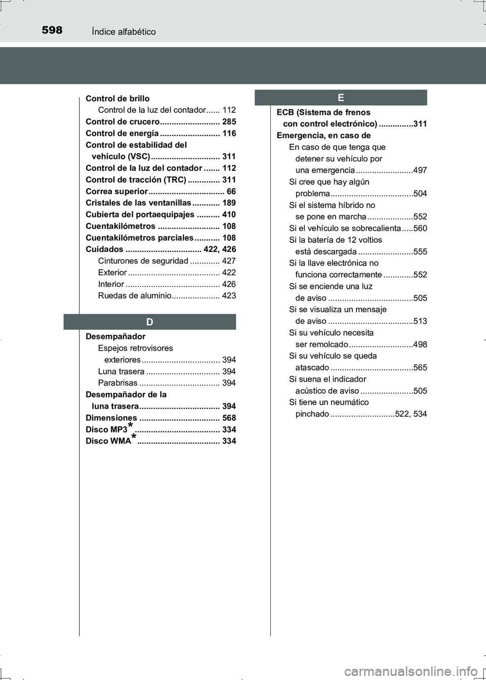 TOYOTA AURIS HYBRID 2017 Manual del propietario (in Spanish) 598Índice alfabético
UK_AURIS_HV_HB_ES (OM12L10S)
Control de brillo
Control de la luz del contador...... 112
Control de crucero .......................... 285
Control de energía ................... TOYOTA AURIS HYBRID 2017 Manual del propietario (in Spanish) 598Índice alfabético
UK_AURIS_HV_HB_ES (OM12L10S)
Control de brillo
Control de la luz del contador...... 112
Control de crucero .......................... 285
Control de energía ...................