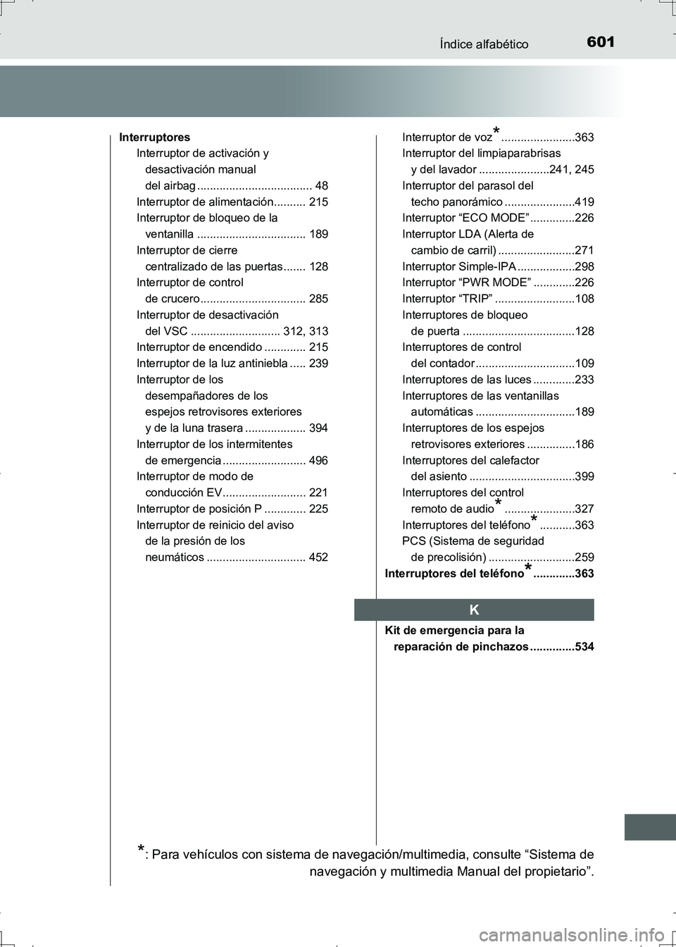 TOYOTA AURIS HYBRID 2017 Manual del propietario (in Spanish) 601Índice alfabético
UK_AURIS_HV_HB_ES (OM12L10S)
Interruptores
Interruptor de activación y
desactivación manual
del airbag .................................... 48
Interruptor de alimentación.. TOYOTA AURIS HYBRID 2017 Manual del propietario (in Spanish) 601Índice alfabético
UK_AURIS_HV_HB_ES (OM12L10S)
Interruptores
Interruptor de activación y
desactivación manual
del airbag .................................... 48
Interruptor de alimentación..
