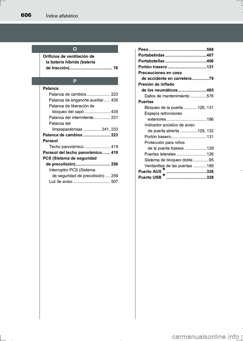TOYOTA AURIS HYBRID 2017 Manual del propietario (in Spanish) 606Índice alfabético
UK_AURIS_HV_HB_ES (OM12L10S)
Orificios de ventilación de
la batería híbrida (batería
de tracción) ..................................... 76
Palanca
Palanca de cambios .... TOYOTA AURIS HYBRID 2017 Manual del propietario (in Spanish) 606Índice alfabético
UK_AURIS_HV_HB_ES (OM12L10S)
Orificios de ventilación de
la batería híbrida (batería
de tracción) ..................................... 76
Palanca
Palanca de cambios ....