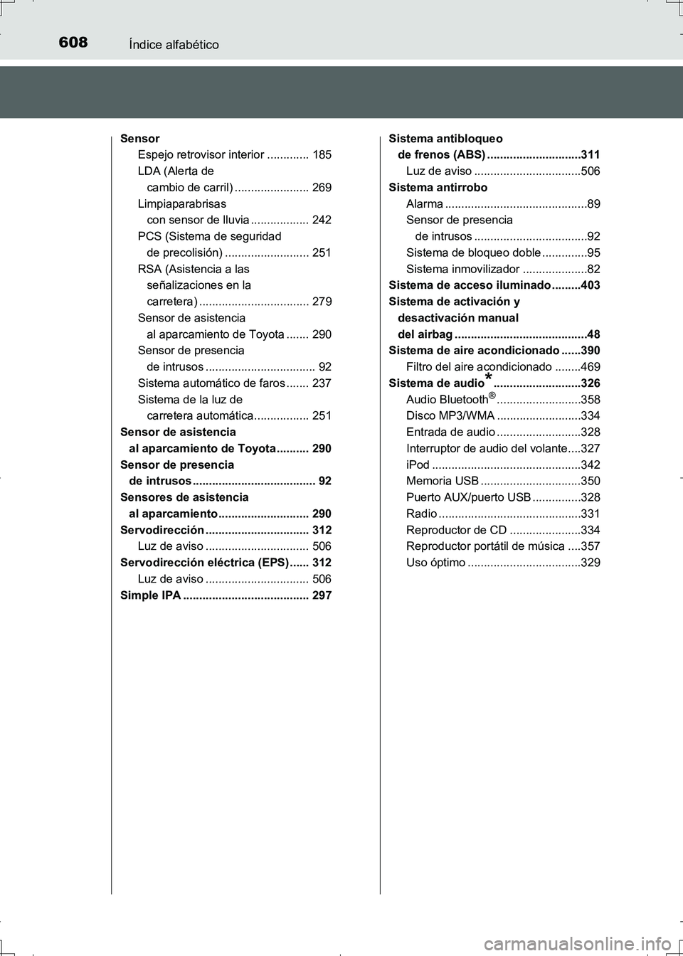 TOYOTA AURIS HYBRID 2017 Manual del propietario (in Spanish) 608Índice alfabético
UK_AURIS_HV_HB_ES (OM12L10S)
Sensor
Espejo retrovisor interior ............. 185
LDA (Alerta de
cambio de carril) ....................... 269
Limpiaparabrisas
con sensor de ll TOYOTA AURIS HYBRID 2017 Manual del propietario (in Spanish) 608Índice alfabético
UK_AURIS_HV_HB_ES (OM12L10S)
Sensor
Espejo retrovisor interior ............. 185
LDA (Alerta de
cambio de carril) ....................... 269
Limpiaparabrisas
con sensor de ll