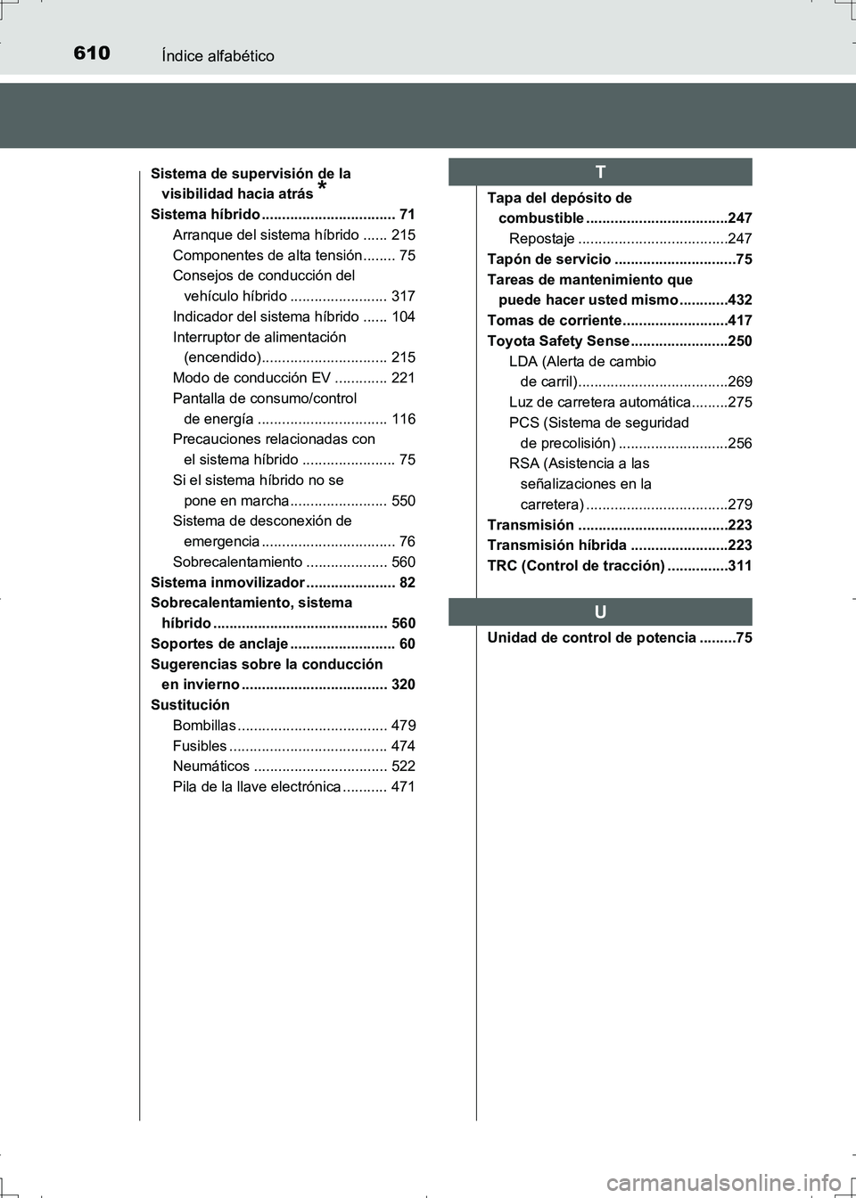 TOYOTA AURIS HYBRID 2017 Manual del propietario (in Spanish) 610Índice alfabético
UK_AURIS_HV_HB_ES (OM12L10S)
Sistema de supervisión de la
visibilidad hacia atrás
*
Sistema híbrido ................................. 71
Arranque del sistema híbrido ..... TOYOTA AURIS HYBRID 2017 Manual del propietario (in Spanish) 610Índice alfabético
UK_AURIS_HV_HB_ES (OM12L10S)
Sistema de supervisión de la
visibilidad hacia atrás
*
Sistema híbrido ................................. 71
Arranque del sistema híbrido .....