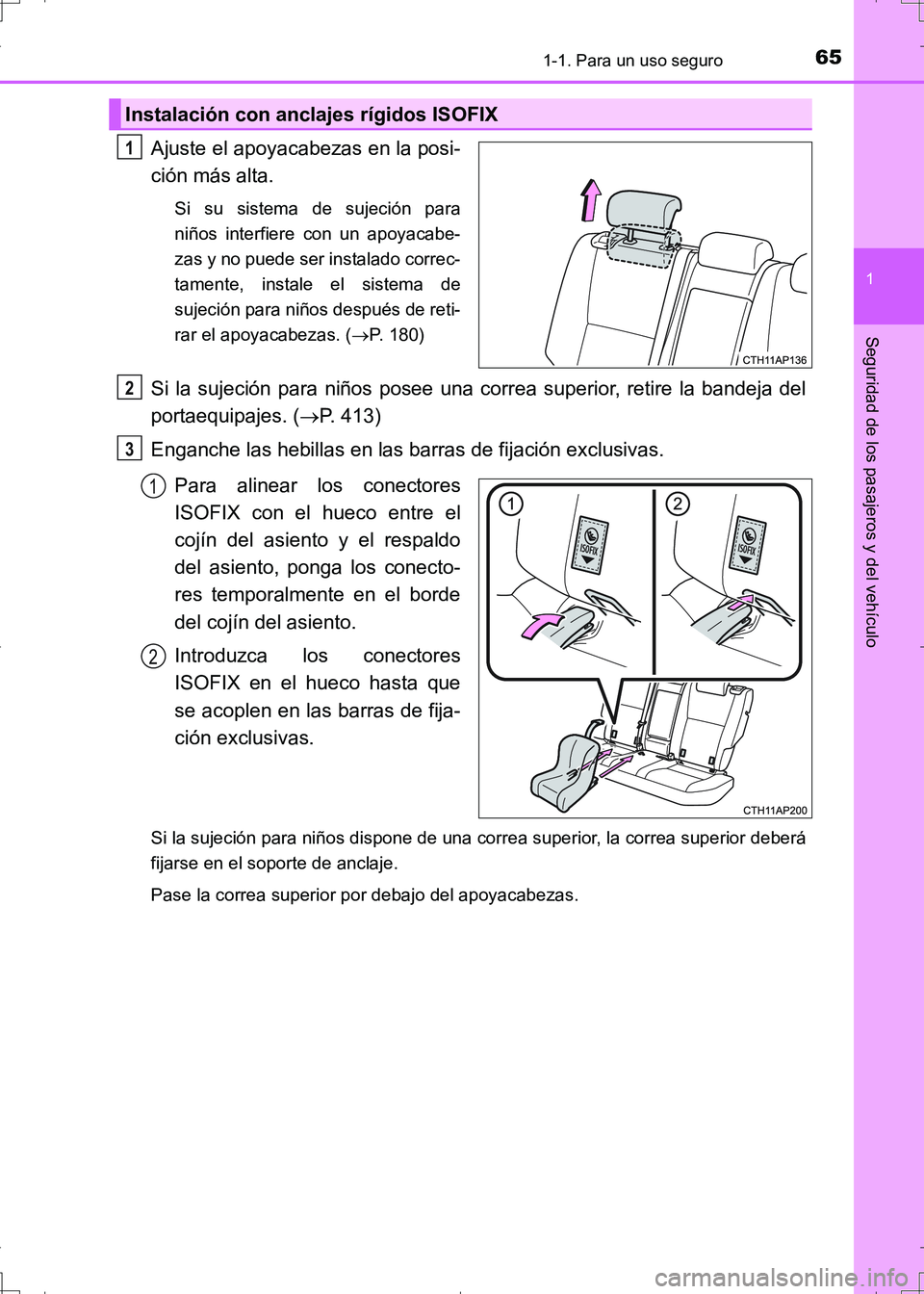 TOYOTA AURIS HYBRID 2017  Manual del propietario (in Spanish) 651-1. Para un uso seguro
1
Seguridad de los pasajeros y del vehículo
UK_AURIS_HV_HB_ES (OM12L10S)
Ajuste el apoyacabezas en la posi-
ción más alta.
Si su sistema de sujeción para
niños interfier