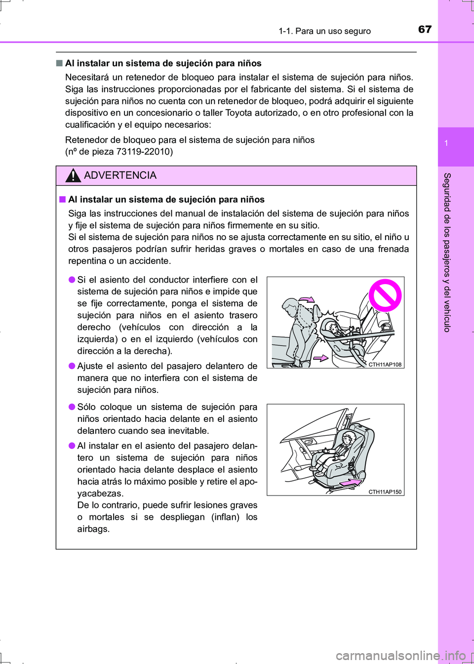 TOYOTA AURIS HYBRID 2017  Manual del propietario (in Spanish) 671-1. Para un uso seguro
1
Seguridad de los pasajeros y del vehículo
UK_AURIS_HV_HB_ES (OM12L10S)
■Al instalar un sistema de sujeción para niños 
Necesitará un retenedor de bloqueo para instala