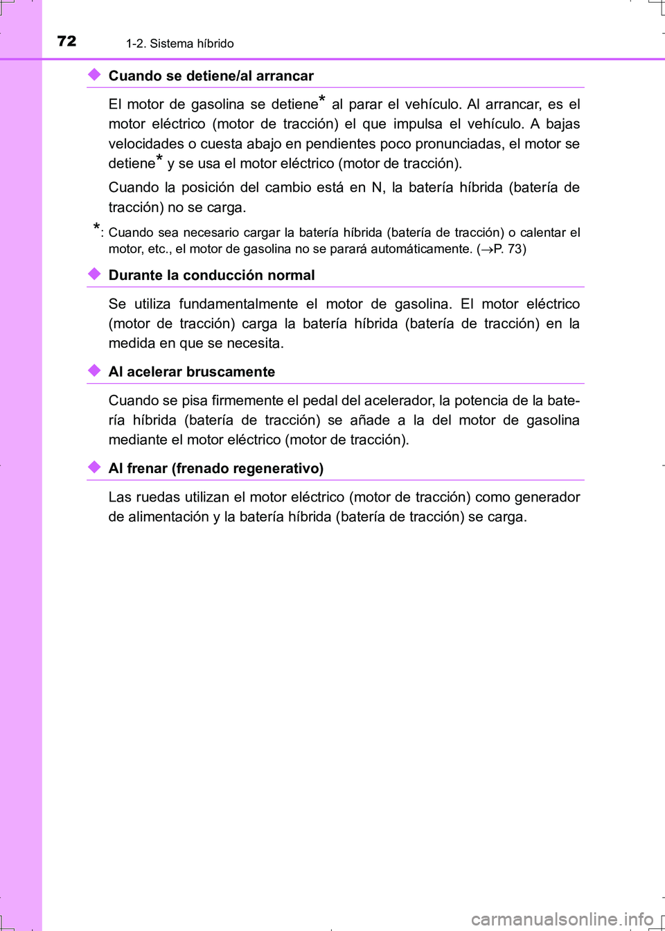 TOYOTA AURIS HYBRID 2017 Manual del propietario (in Spanish) 721-2. Sistema híbrido
UK_AURIS_HV_HB_ES (OM12L10S)
◆Cuando se detiene/al arrancar
El motor de gasolina se detiene
* al parar el vehículo. Al arrancar, es el
motor eléctrico (motor de tracción) TOYOTA AURIS HYBRID 2017 Manual del propietario (in Spanish) 721-2. Sistema híbrido
UK_AURIS_HV_HB_ES (OM12L10S)
◆Cuando se detiene/al arrancar
El motor de gasolina se detiene
* al parar el vehículo. Al arrancar, es el
motor eléctrico (motor de tracción)
