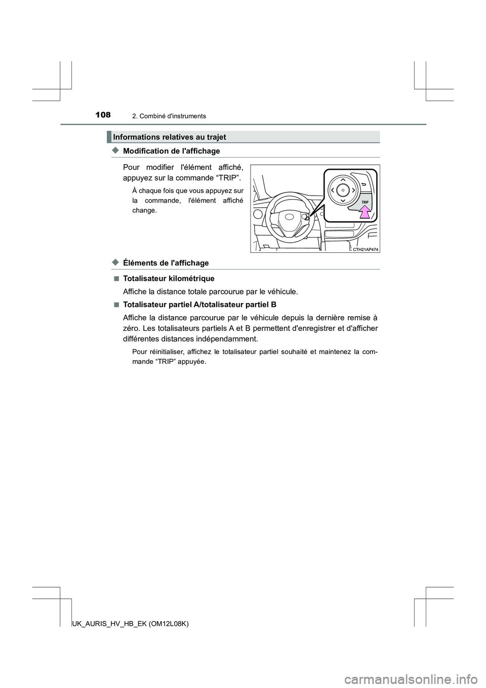 TOYOTA AURIS HYBRID 2017  Manuel du propriétaire (in French) 1082. Combiné dinstruments
UK_AURIS_HV_HB_EK (OM12L08K)
◆Modification de laffichage 
Pour modifier lélément affiché, 
appuyez sur la commande “TRIP”.
À chaque fois que vous appuyez sur 
