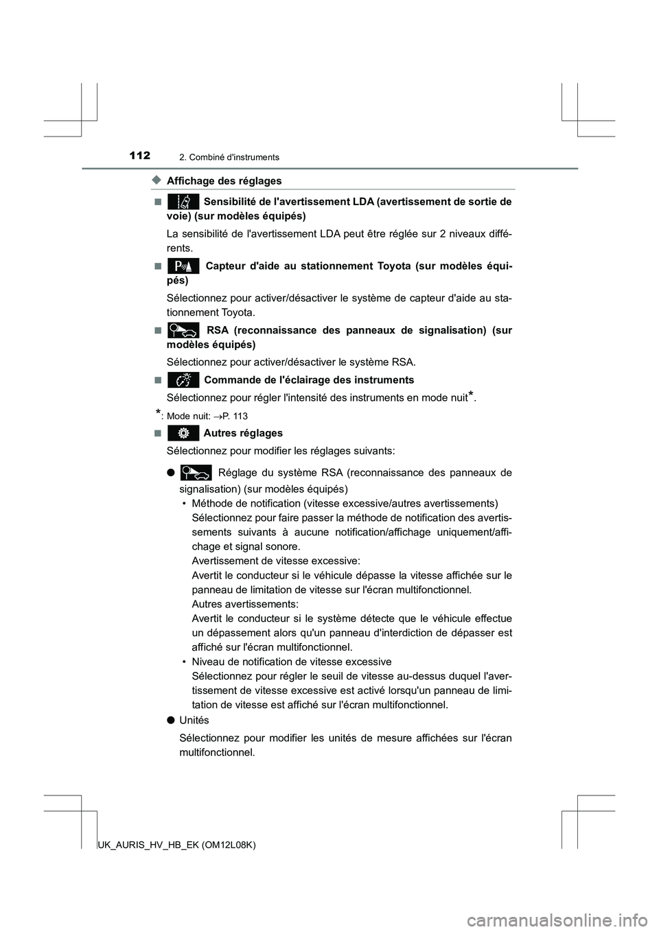 TOYOTA AURIS HYBRID 2017  Manuel du propriétaire (in French) 1122. Combiné dinstruments
UK_AURIS_HV_HB_EK (OM12L08K)
◆Affichage des réglages
■ Sensibilité de lavertissement LDA (avertissement de sortie de 
voie) (sur modèles équipés) 
La sensibilit