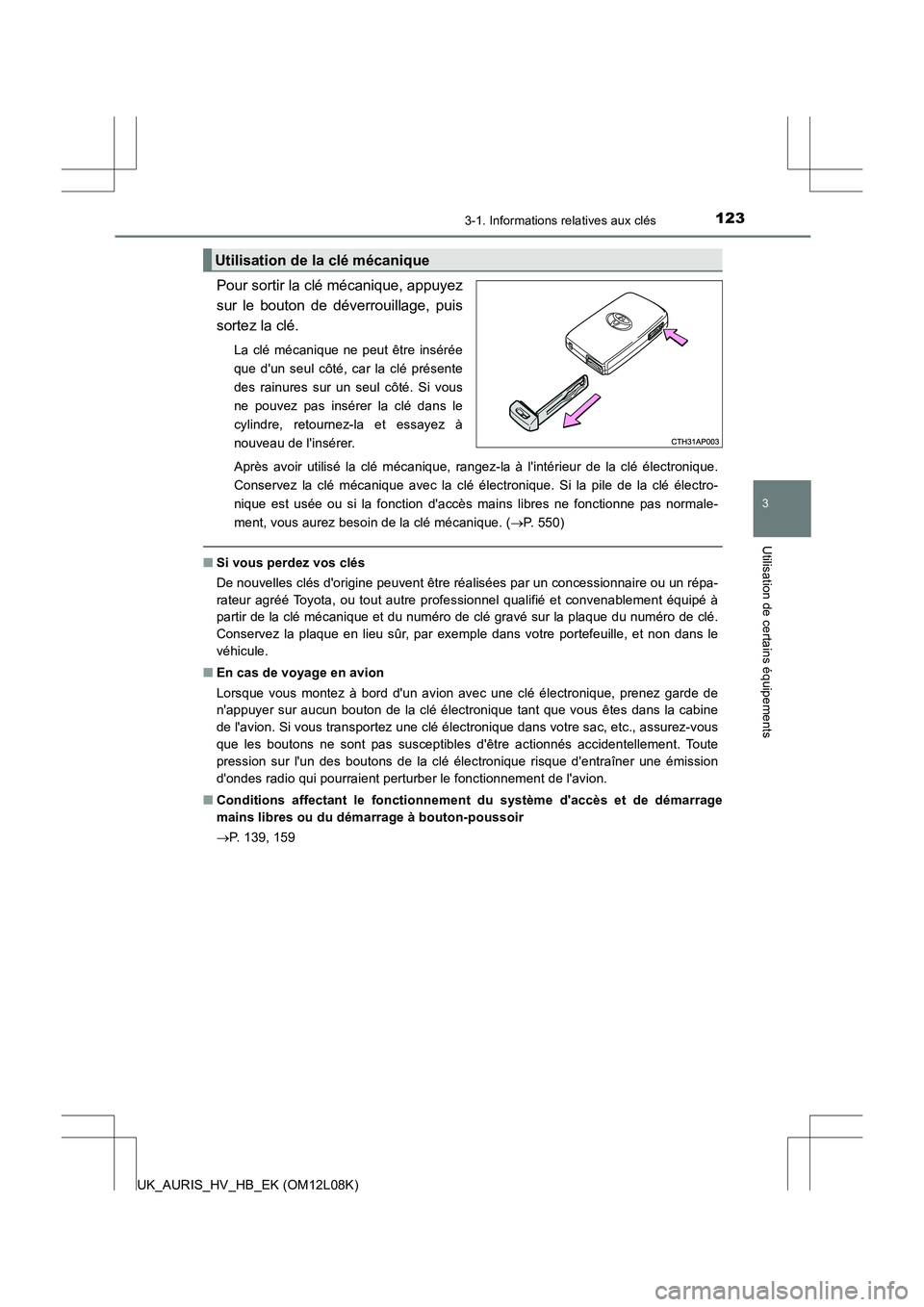 TOYOTA AURIS HYBRID 2017  Manuel du propriétaire (in French) 1233-1. Informations relatives aux clés
3
Utilisation de certains équipements
UK_AURIS_HV_HB_EK (OM12L08K)
Pour sortir la clé mécanique, appuyez 
sur le bouton de déverrouillage, puis
sortez la c