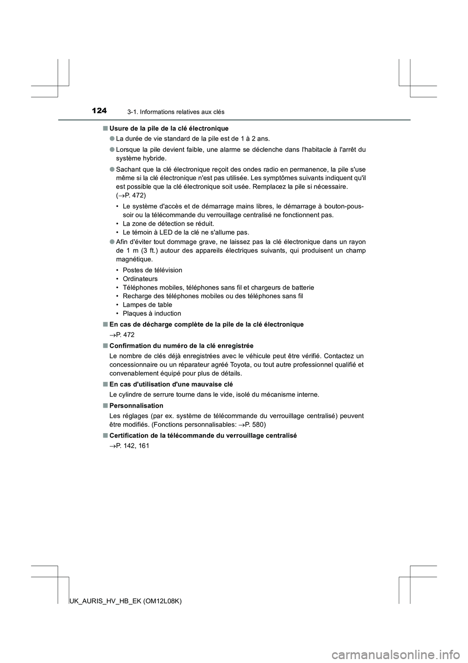TOYOTA AURIS HYBRID 2017  Manuel du propriétaire (in French) 1243-1. Informations relatives aux clés
UK_AURIS_HV_HB_EK (OM12L08K) 
■ Usure de la pile de la clé électronique 
● La durée de vie standard de la pile est de 1 à 2 ans. 
● Lorsque la pile d