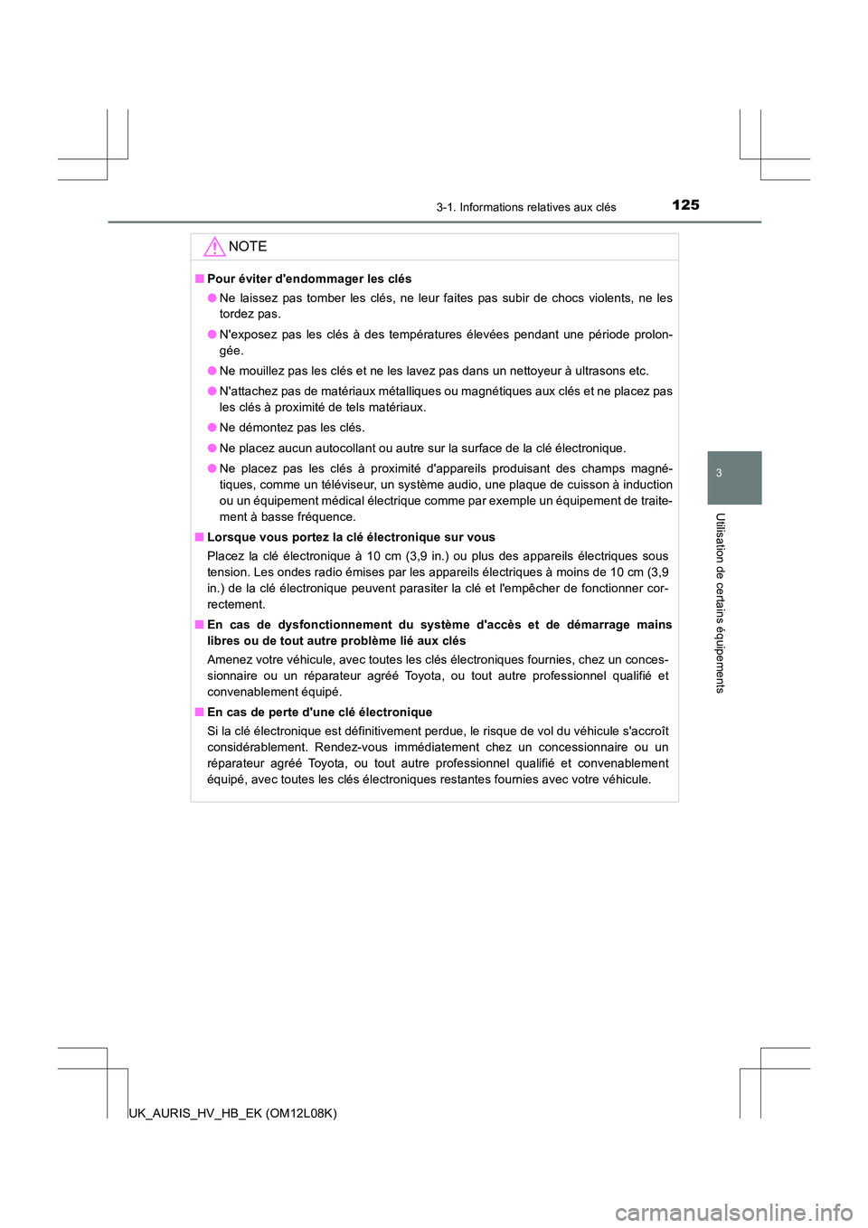 TOYOTA AURIS HYBRID 2017  Manuel du propriétaire (in French) 1253-1. Informations relatives aux clés
3
Utilisation de certains équipements
UK_AURIS_HV_HB_EK (OM12L08K)
NOTE
■Pour éviter dendommager les clés 
● Ne laissez pas tomber les clés, ne leur f