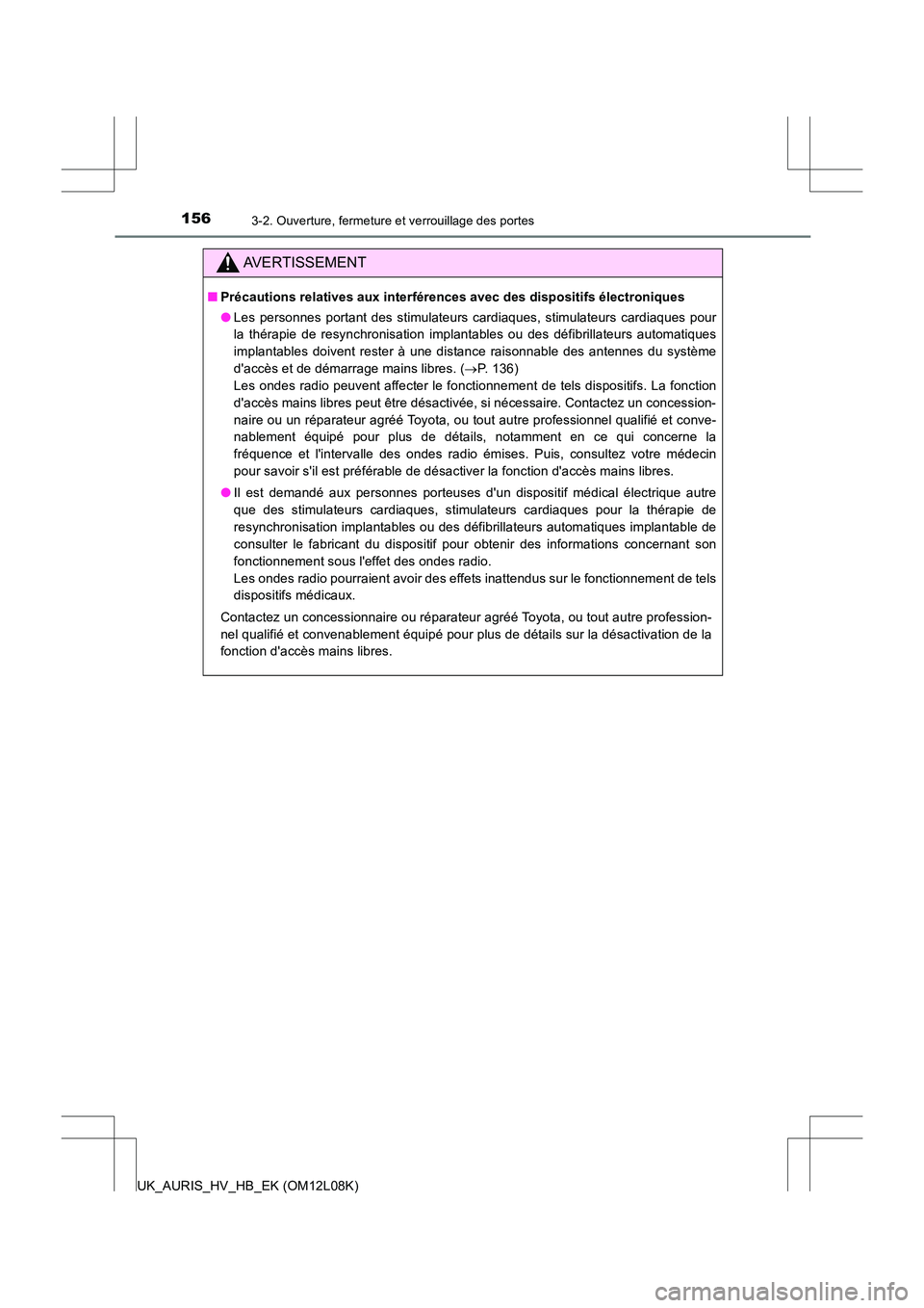 TOYOTA AURIS HYBRID 2017  Manuel du propriétaire (in French) 1563-2. Ouverture, fermeture et verrouillage des portes
UK_AURIS_HV_HB_EK (OM12L08K)
AVERTISSEMENT
■Précautions relatives aux interférences avec des dispositifs électroniques 
● Les personnes p
