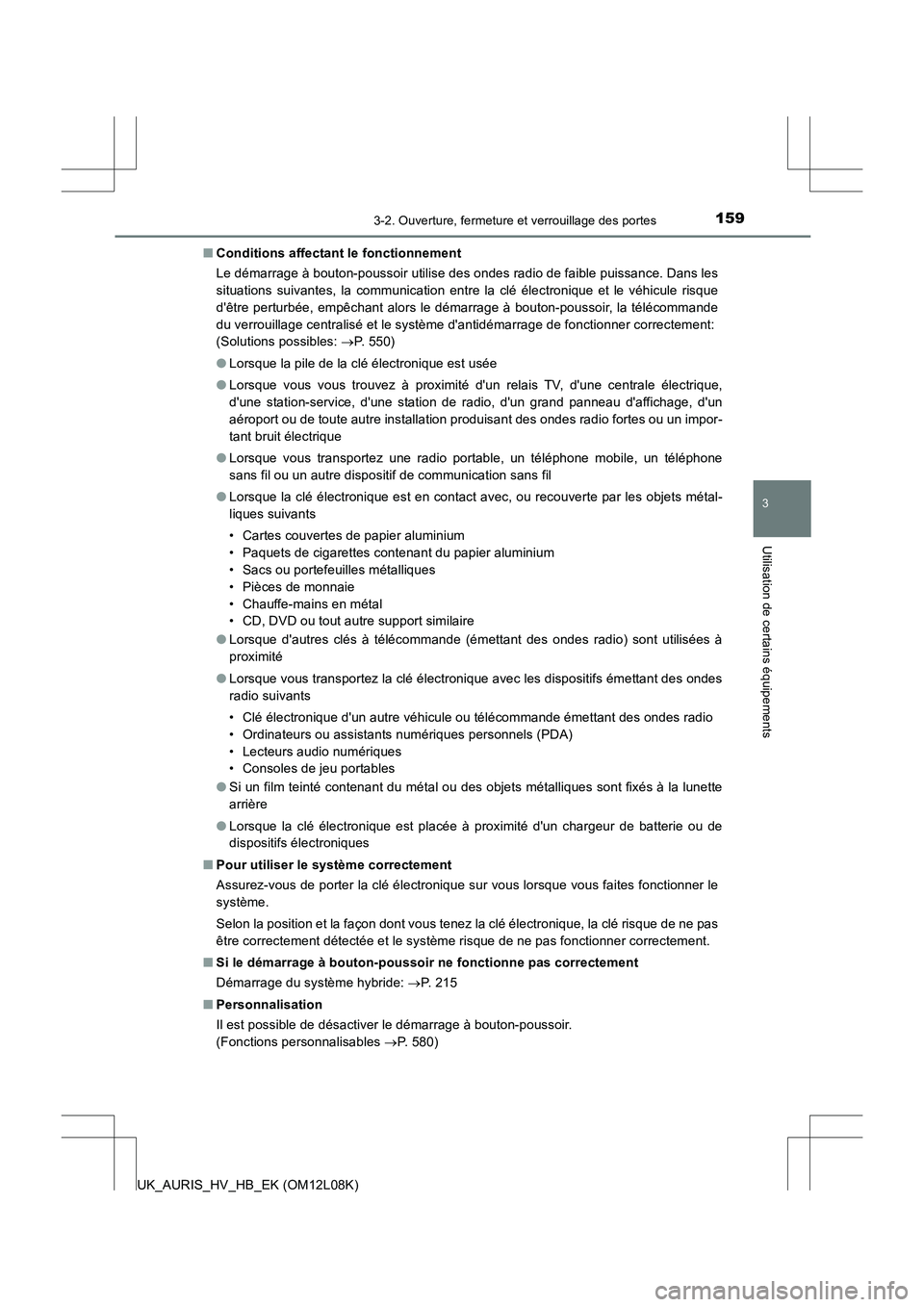 TOYOTA AURIS HYBRID 2017  Manuel du propriétaire (in French) 1593-2. Ouverture, fermeture et verrouillage des portes
3
Utilisation de certains équipements
UK_AURIS_HV_HB_EK (OM12L08K) 
■ Conditions affectant le fonctionnement 
Le démarrage à bouton-poussoi
