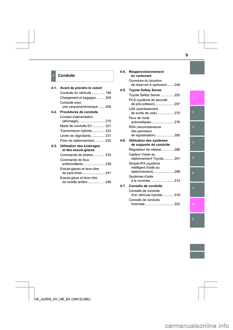 TOYOTA AURIS HYBRID 2017  Manuel du propriétaire (in French) 3
1 
8 
7
6
5
4
3
2
UK_AURIS_HV_HB_EK (OM12L08K)
9
4-1.  Avant de prendre le volant 
Conduite du véhicule .............. 194 
Chargement et bagages ......... 204
Conduite avec  
une caravane/remorque