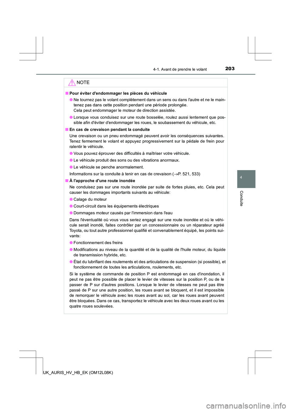 TOYOTA AURIS HYBRID 2017  Manuel du propriétaire (in French) 2034-1. Avant de prendre le volant
4
Conduite
UK_AURIS_HV_HB_EK (OM12L08K)
NOTE
■Pour éviter dendommager les pièces du véhicule 
● Ne tournez pas le volant complètement dans un sens ou dans l