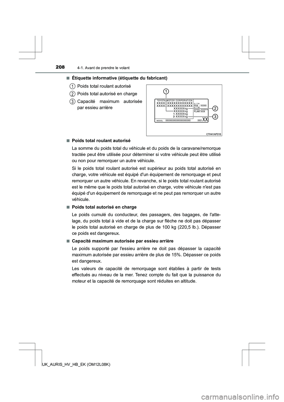 TOYOTA AURIS HYBRID 2017  Manuel du propriétaire (in French) 2084-1. Avant de prendre le volant
UK_AURIS_HV_HB_EK (OM12L08K) 
■Étiquette informative (étiquette du fabricant) 
Poids total roulant autorisé 
Poids total autorisé en charge
Capacité maximum a