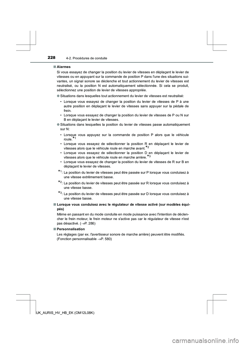 TOYOTA AURIS HYBRID 2017  Manuel du propriétaire (in French) 2284-2. Procédures de conduite
UK_AURIS_HV_HB_EK (OM12L08K) 
■ Alarmes 
Si vous essayez de changer la position du levier de vitesses en déplaçant le levier de 
vitesses ou en appuyant sur la comm
