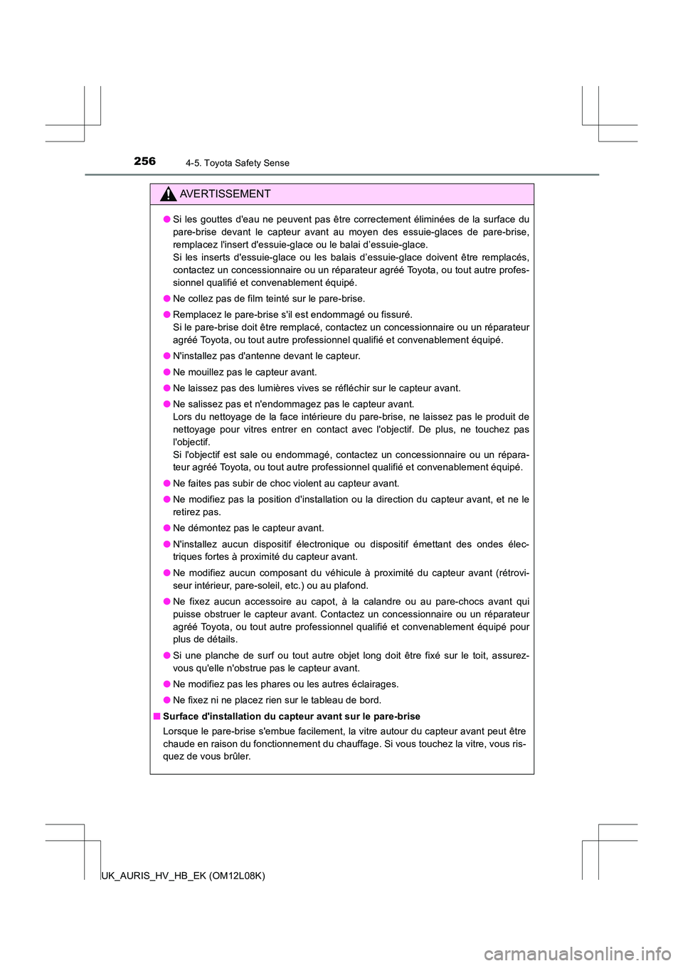 TOYOTA AURIS HYBRID 2017  Manuel du propriétaire (in French) 2564-5. Toyota Safety Sense
UK_AURIS_HV_HB_EK (OM12L08K)
AVERTISSEMENT
●Si les gouttes deau ne peuvent pas être correctement éliminées de la surface du 
pare-brise devant le capteur avant au moy
