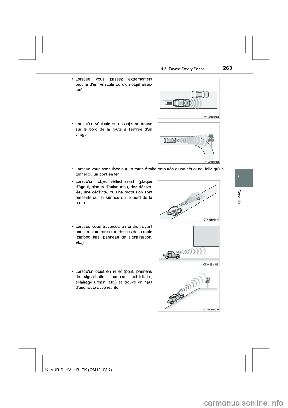 TOYOTA AURIS HYBRID 2017  Manuel du propriétaire (in French) 2634-5. Toyota Safety Sense
4
Conduite
UK_AURIS_HV_HB_EK (OM12L08K) 
• Lorsque vous conduisez sur un route étroite entourée dune structure, telle quun 
tunnel ou un pont en fer 
• Lorsque vous