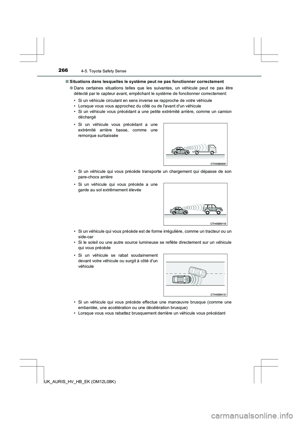 TOYOTA AURIS HYBRID 2017  Manuel du propriétaire (in French) 2664-5. Toyota Safety Sense
UK_AURIS_HV_HB_EK (OM12L08K) 
■ Situations dans lesquelles le système peut ne pas fonctionner correctement 
● Dans certaines situations telles que les suivantes, un v