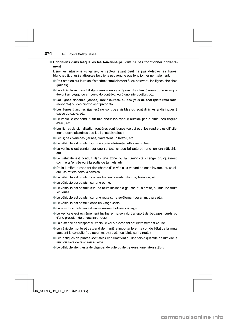 TOYOTA AURIS HYBRID 2017  Manuel du propriétaire (in French) 2744-5. Toyota Safety Sense
UK_AURIS_HV_HB_EK (OM12L08K) 
■ Conditions dans lesquelles les fonctions peuvent ne pas fonctionner correcte- 
ment 
Dans les situations suivantes, le capteur avant peut 