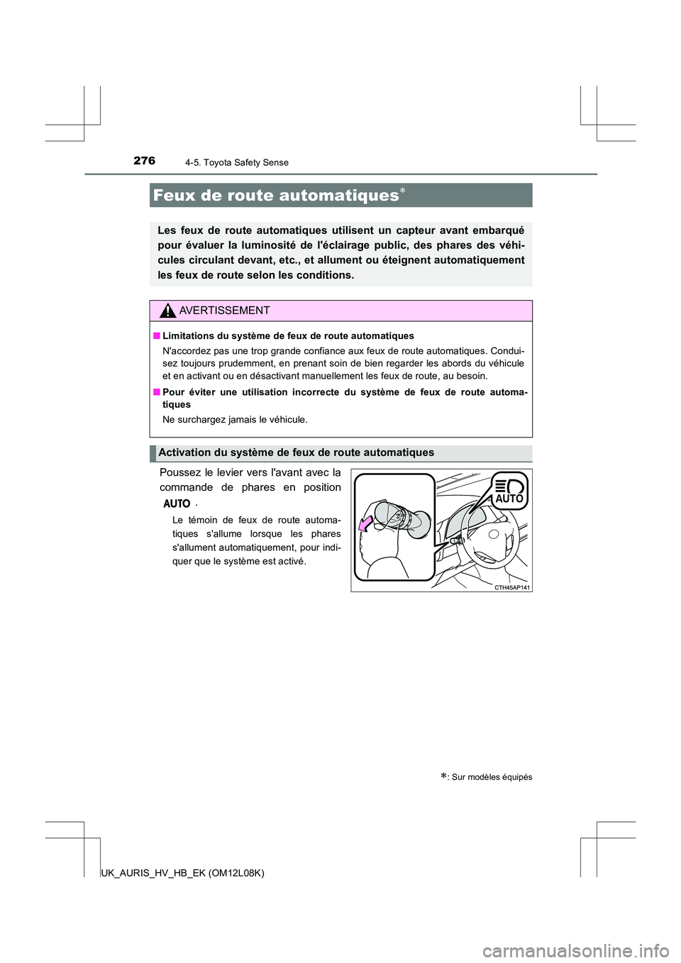 TOYOTA AURIS HYBRID 2017  Manuel du propriétaire (in French) 2764-5. Toyota Safety Sense
UK_AURIS_HV_HB_EK (OM12L08K)
Poussez le levier vers lavant avec la 
commande de phares en position
.
Le témoin de feux de route automa- 
tiques sallume lorsque les phare