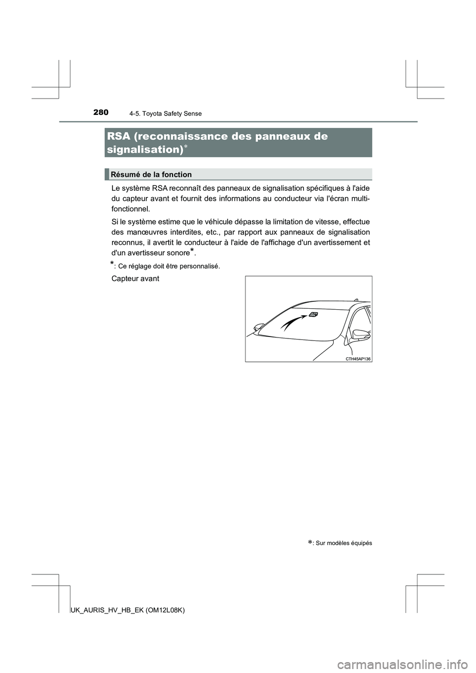 TOYOTA AURIS HYBRID 2017  Manuel du propriétaire (in French) 2804-5. Toyota Safety Sense
UK_AURIS_HV_HB_EK (OM12L08K)
Le système RSA reconnaît des panneaux de signalisation spécifiques à laide 
du capteur avant et fournit des inform ations au conducteur vi