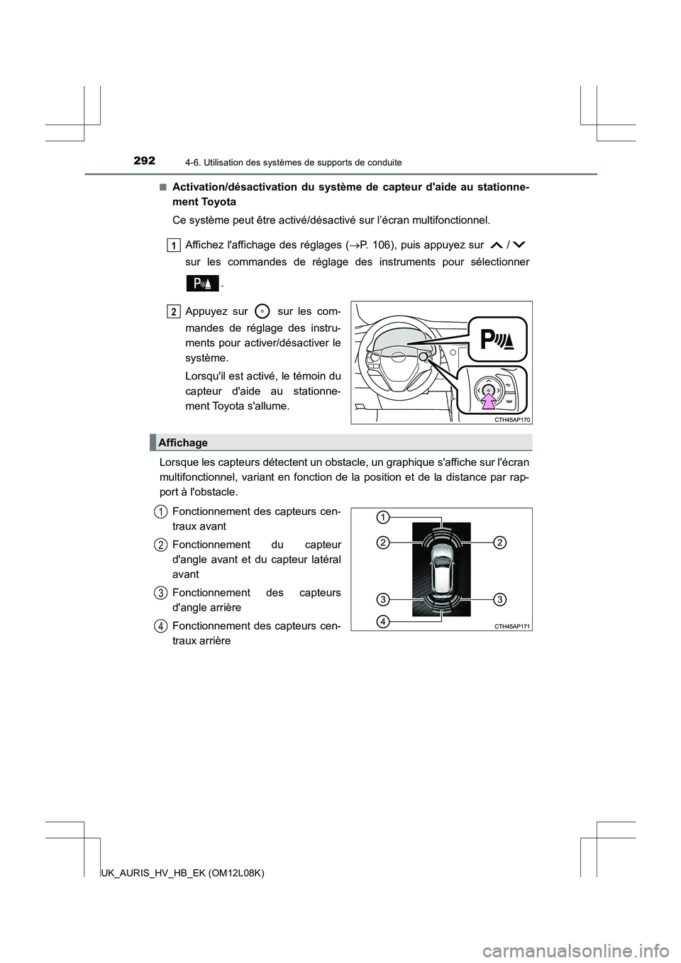 TOYOTA AURIS HYBRID 2017  Manuel du propriétaire (in French) 2924-6. Utilisation des systèmes de supports de conduite
UK_AURIS_HV_HB_EK (OM12L08K) 
■Activation/désactivation du système de  capteur daide au stationne- 
ment Toyota 
Ce système peut être a