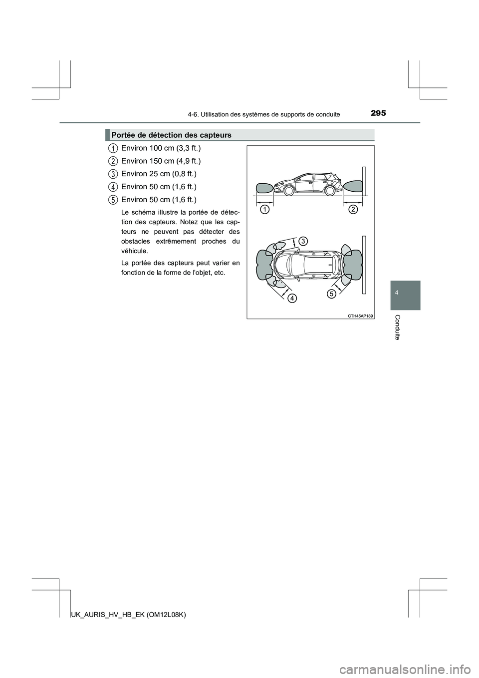TOYOTA AURIS HYBRID 2017  Manuel du propriétaire (in French) 2954-6. Utilisation des systèmes de supports de conduite
4
Conduite
UK_AURIS_HV_HB_EK (OM12L08K)
Environ 100 cm (3,3 ft.) 
Environ 150 cm (4,9 ft.)
Environ 25 cm (0,8 ft.) 
Environ 50 cm (1,6 ft.) 
E