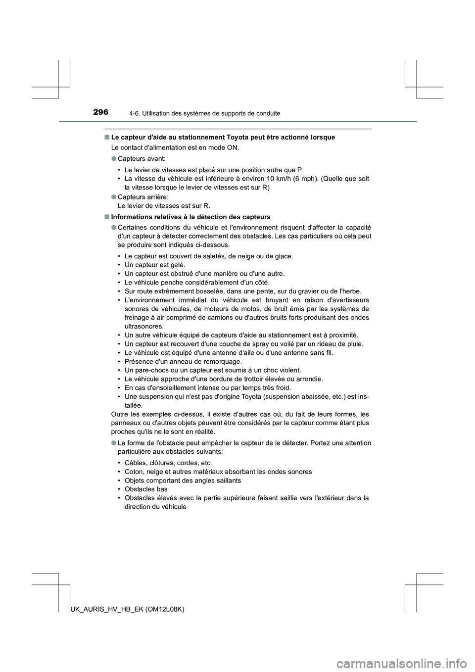 TOYOTA AURIS HYBRID 2017  Manuel du propriétaire (in French) 2964-6. Utilisation des systèmes de supports de conduite
UK_AURIS_HV_HB_EK (OM12L08K)
■Le capteur daide au stationnement Toyota peut être actionné lorsque 
Le contact dalimentation est en mode 