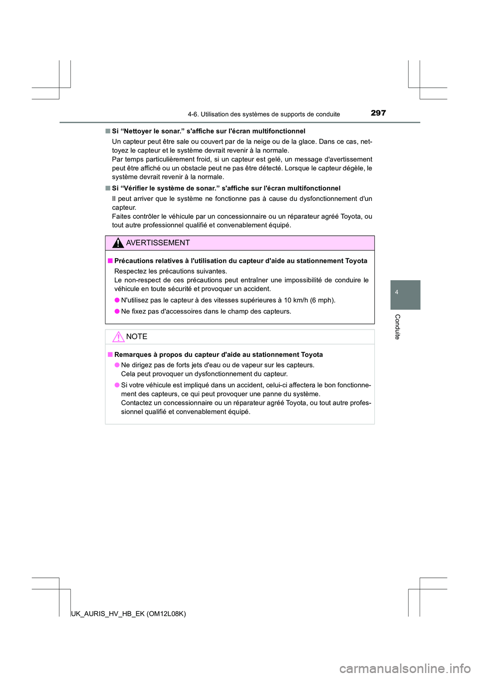TOYOTA AURIS HYBRID 2017  Manuel du propriétaire (in French) 2974-6. Utilisation des systèmes de supports de conduite
4
Conduite
UK_AURIS_HV_HB_EK (OM12L08K) 
■ Si “Nettoyer le sonar.” saffiche sur lécran multifonctionnel 
Un capteur peut être sale o