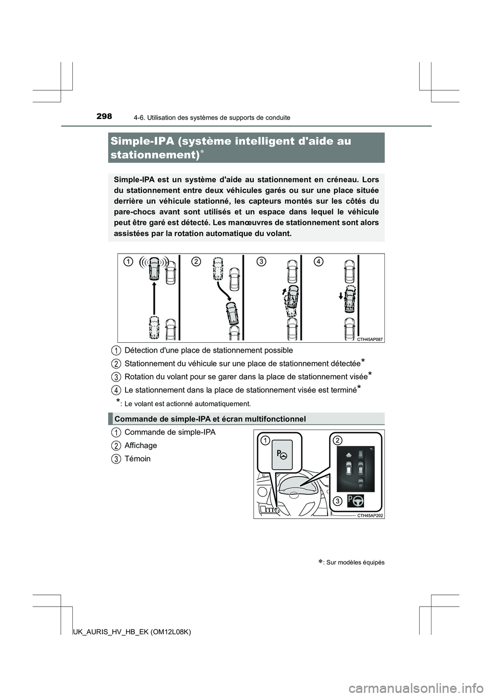 TOYOTA AURIS HYBRID 2017  Manuel du propriétaire (in French) 2984-6. Utilisation des systèmes de supports de conduite
UK_AURIS_HV_HB_EK (OM12L08K)
Commande de simple-IPA 
Affichage 
Témoin
Simple-IPA (système intelligent daide au  
stationnement)
: Su
