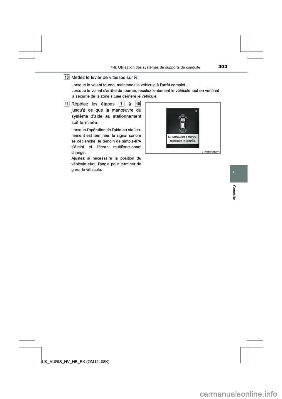 TOYOTA AURIS HYBRID 2017  Manuel du propriétaire (in French) 3034-6. Utilisation des systèmes de supports de conduite
4
Conduite
UK_AURIS_HV_HB_EK (OM12L08K)
Mettez le levier de vitesses sur R.
Lorsque le volant tourne, maintenez le véhicule à larrêt compl