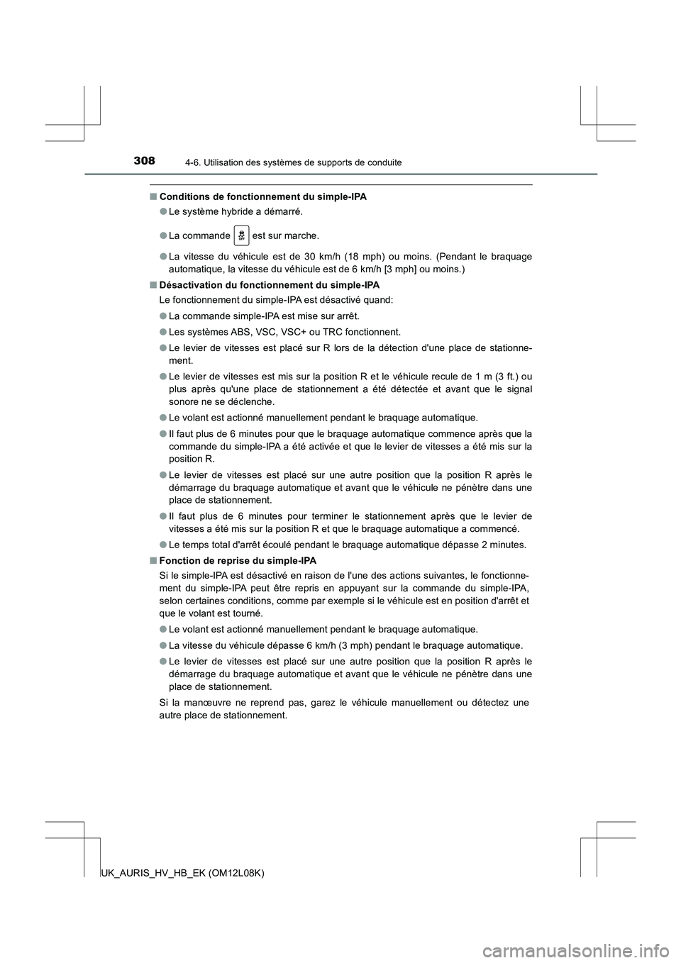 TOYOTA AURIS HYBRID 2017  Manuel du propriétaire (in French) 3084-6. Utilisation des systèmes de supports de conduite
UK_AURIS_HV_HB_EK (OM12L08K)
■Conditions de fonctionnement du simple-IPA 
● Le système hybride a démarré. 
● La commande   est sur ma