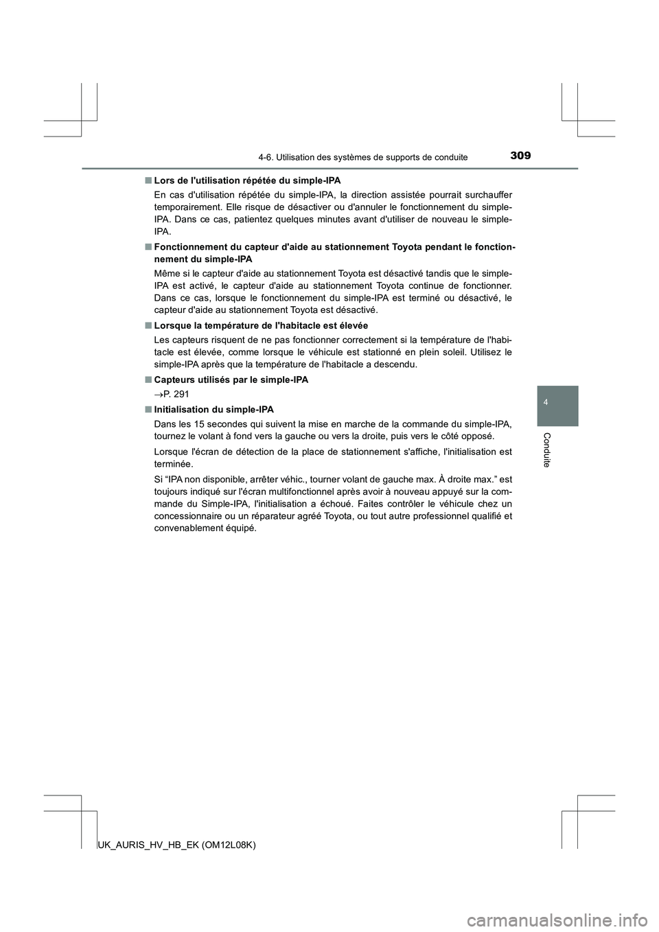 TOYOTA AURIS HYBRID 2017  Manuel du propriétaire (in French) 3094-6. Utilisation des systèmes de supports de conduite
4
Conduite
UK_AURIS_HV_HB_EK (OM12L08K) 
■ Lors de lutilisation répétée du simple-IPA 
En cas dutilisation répétée du simple-IPA, la