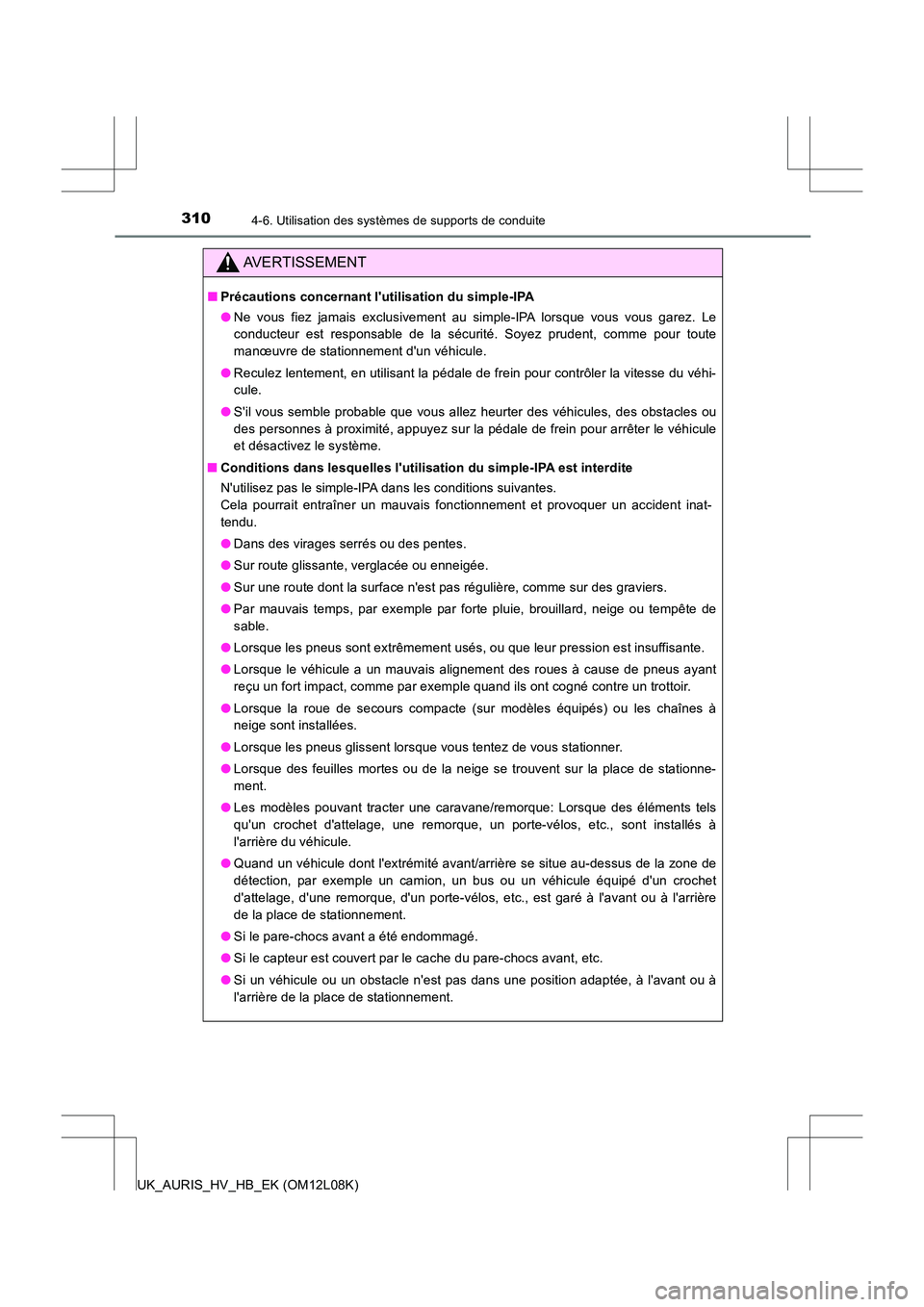 TOYOTA AURIS HYBRID 2017  Manuel du propriétaire (in French) 3104-6. Utilisation des systèmes de supports de conduite
UK_AURIS_HV_HB_EK (OM12L08K)
AVERTISSEMENT
■Précautions concernant lutilisation du simple-IPA 
● Ne vous fiez jamais exclusivement au si