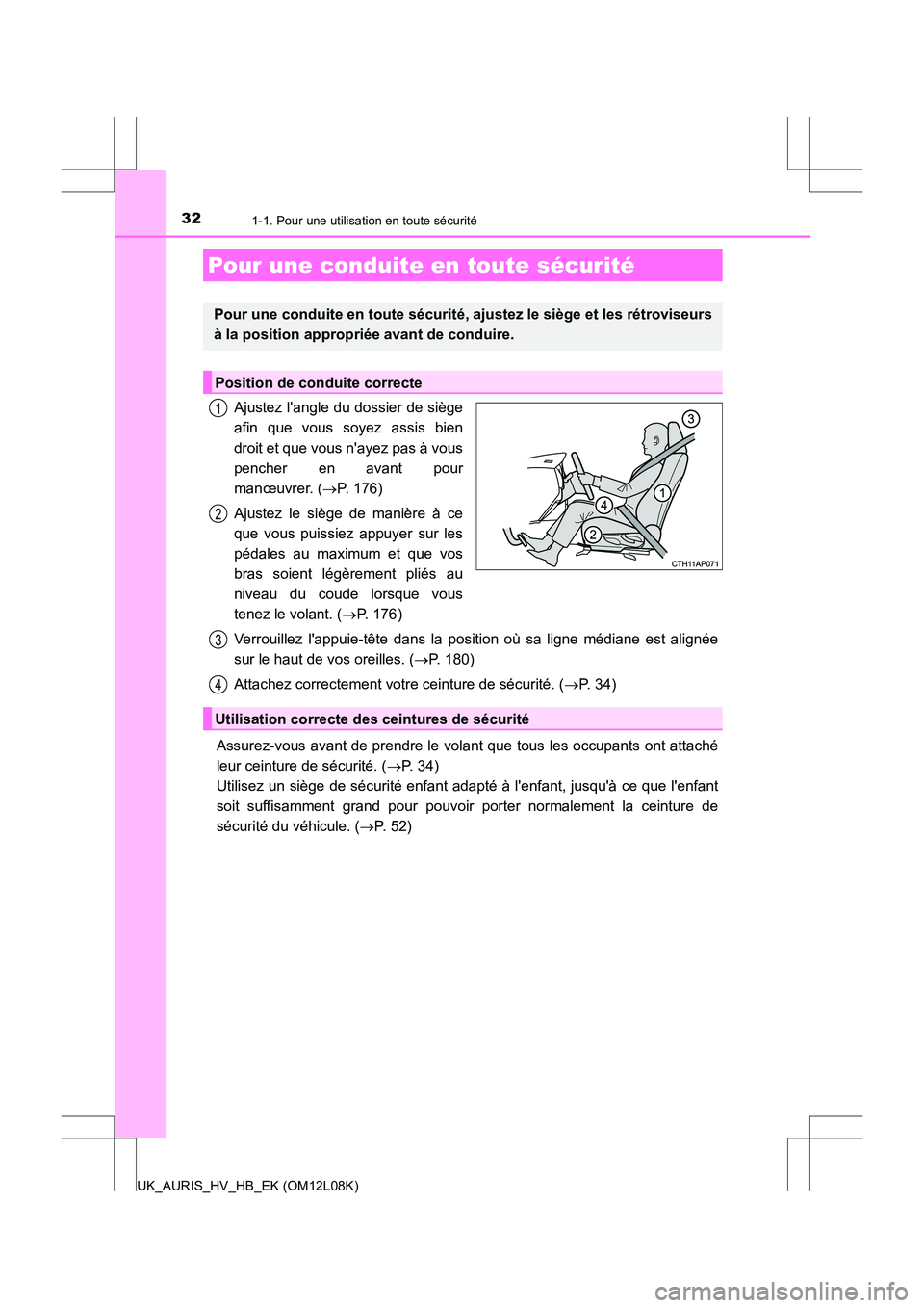 TOYOTA AURIS HYBRID 2017  Manuel du propriétaire (in French) 321-1. Pour une utilisation en toute sécurité
UK_AURIS_HV_HB_EK (OM12L08K)
Ajustez langle du dossier de siège 
afin que vous soyez assis bien 
droit et que vous nayez pas à vous 
pencher en avan