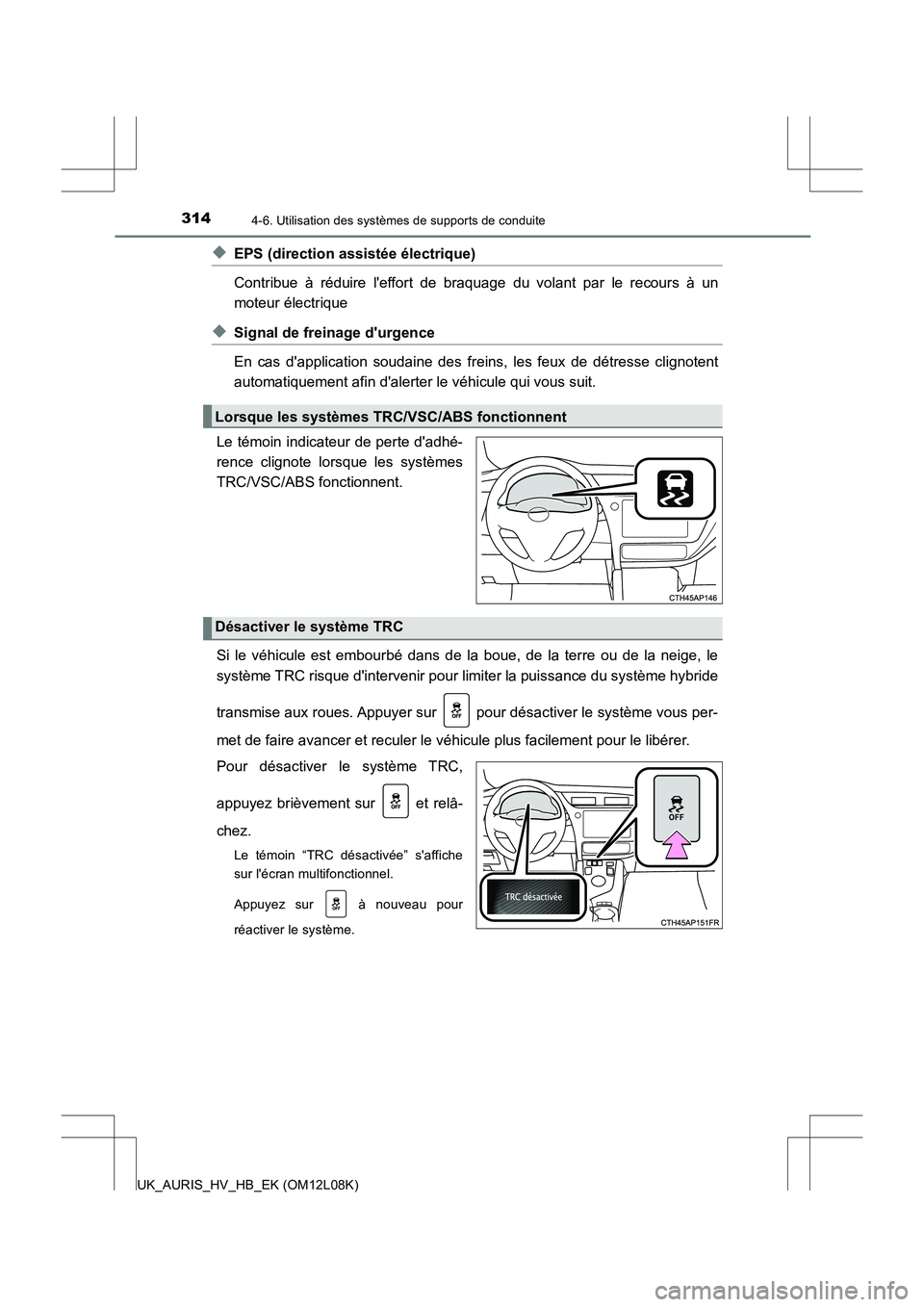 TOYOTA AURIS HYBRID 2017 Manuel du propriétaire (in French) 3144-6. Utilisation des systèmes de supports de conduite
UK_AURIS_HV_HB_EK (OM12L08K)
◆EPS (direction assistée électrique)
Contribue à réduire leffort de braquage du volant par le recours à TOYOTA AURIS HYBRID 2017 Manuel du propriétaire (in French) 3144-6. Utilisation des systèmes de supports de conduite
UK_AURIS_HV_HB_EK (OM12L08K)
◆EPS (direction assistée électrique)
Contribue à réduire leffort de braquage du volant par le recours à