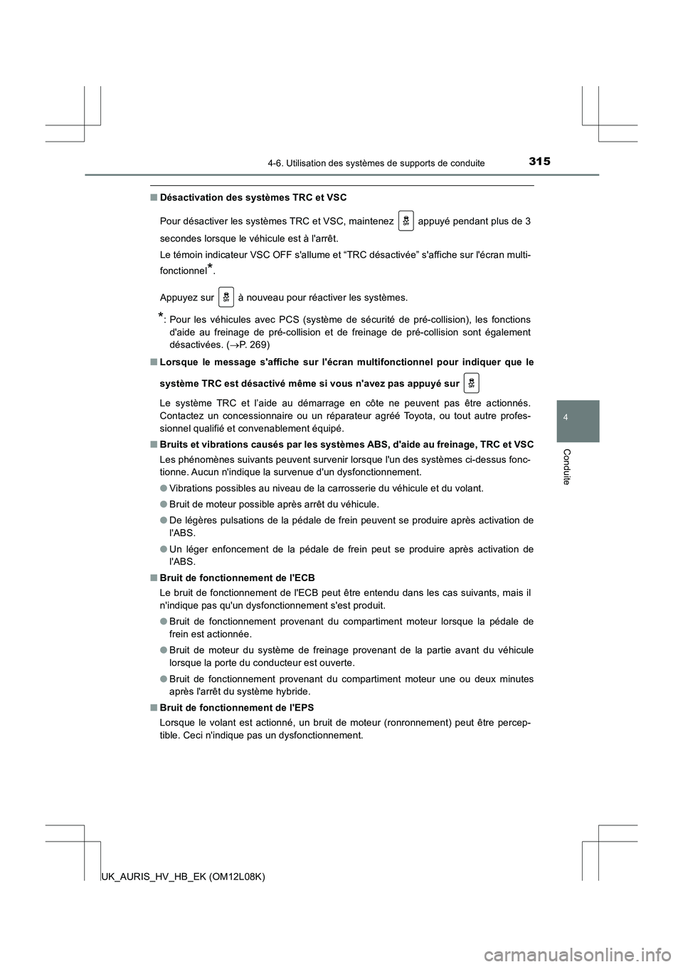 TOYOTA AURIS HYBRID 2017 Manuel du propriétaire (in French) 3154-6. Utilisation des systèmes de supports de conduite
4
Conduite
UK_AURIS_HV_HB_EK (OM12L08K)
■Désactivation des systèmes TRC et VSC
Pour désactiver les systèmes TRC et VSC, maintenez app TOYOTA AURIS HYBRID 2017 Manuel du propriétaire (in French) 3154-6. Utilisation des systèmes de supports de conduite
4
Conduite
UK_AURIS_HV_HB_EK (OM12L08K)
■Désactivation des systèmes TRC et VSC
Pour désactiver les systèmes TRC et VSC, maintenez app