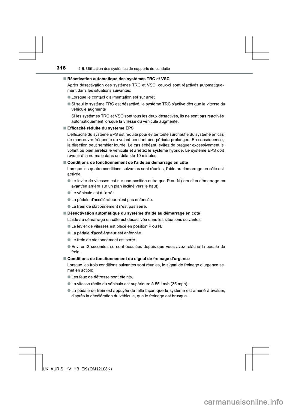 TOYOTA AURIS HYBRID 2017 Manuel du propriétaire (in French) 3164-6. Utilisation des systèmes de supports de conduite
UK_AURIS_HV_HB_EK (OM12L08K)
■ Réactivation automatique des systèmes TRC et VSC
Après désactivation des systèmes TRC et VSC, ceux-ci TOYOTA AURIS HYBRID 2017 Manuel du propriétaire (in French) 3164-6. Utilisation des systèmes de supports de conduite
UK_AURIS_HV_HB_EK (OM12L08K)
■ Réactivation automatique des systèmes TRC et VSC
Après désactivation des systèmes TRC et VSC, ceux-ci
