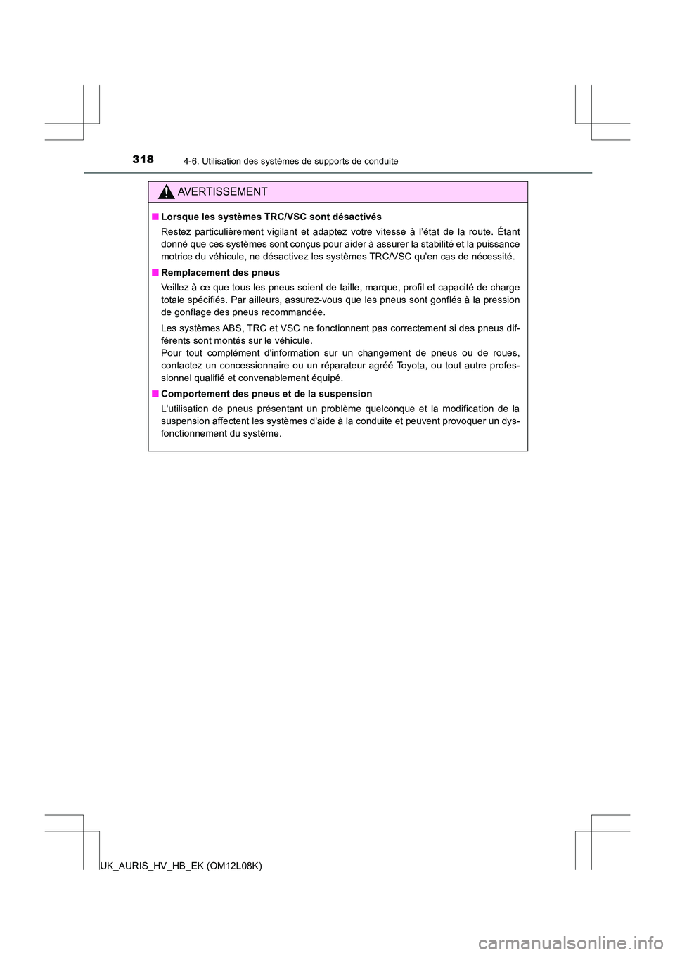TOYOTA AURIS HYBRID 2017 Manuel du propriétaire (in French) 3184-6. Utilisation des systèmes de supports de conduite
UK_AURIS_HV_HB_EK (OM12L08K)
AVERTISSEMENT
■Lorsque les systèmes TRC/VSC sont désactivés
Restez particulièrement vigilant et adaptez vo TOYOTA AURIS HYBRID 2017 Manuel du propriétaire (in French) 3184-6. Utilisation des systèmes de supports de conduite
UK_AURIS_HV_HB_EK (OM12L08K)
AVERTISSEMENT
■Lorsque les systèmes TRC/VSC sont désactivés
Restez particulièrement vigilant et adaptez vo