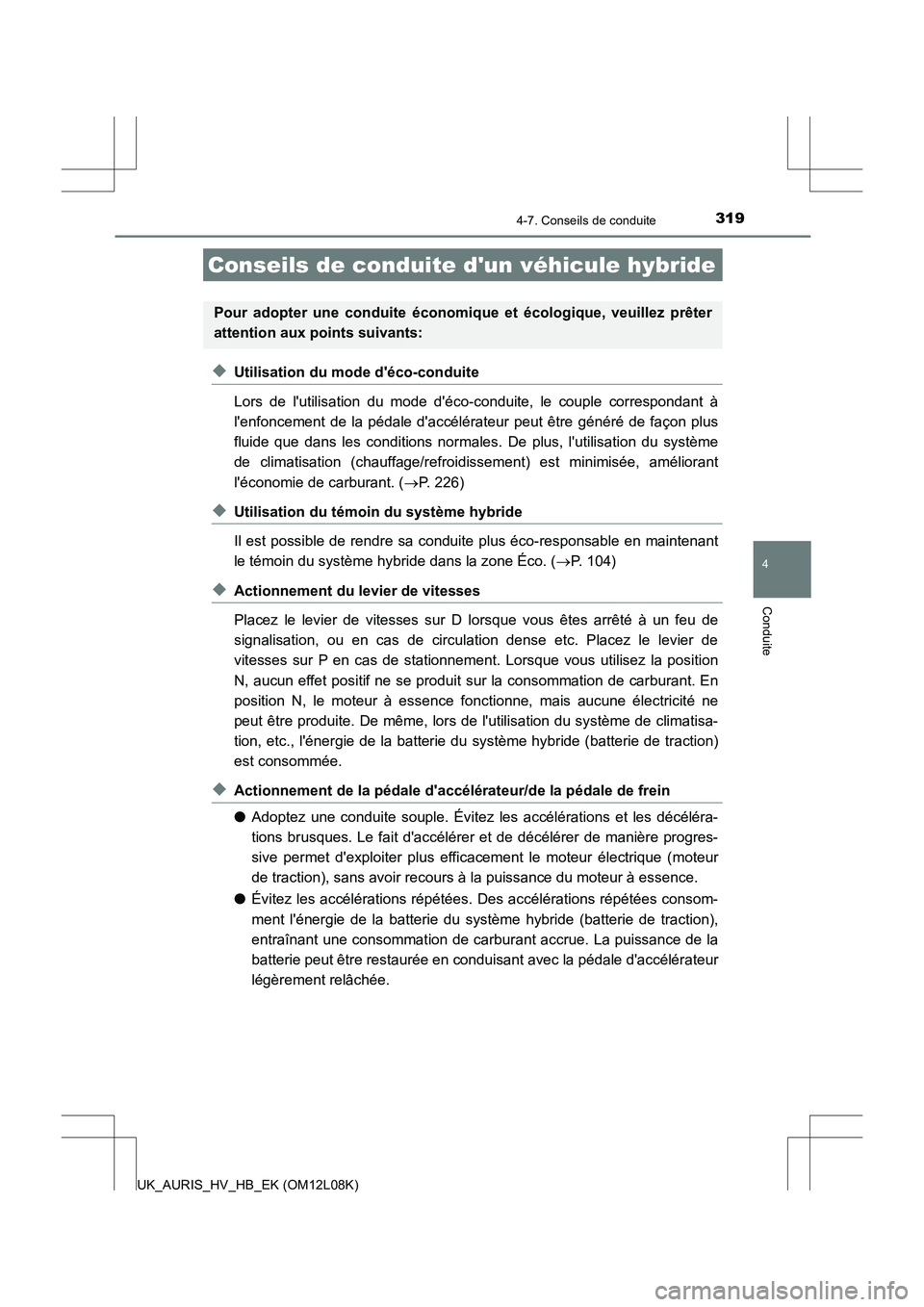 TOYOTA AURIS HYBRID 2017 Manuel du propriétaire (in French) 319
4
Conduite
UK_AURIS_HV_HB_EK (OM12L08K)
4-7. Conseils de conduite
◆Utilisation du mode déco-conduite
Lors de lutilisation du mode déco-conduite, le couple correspondant à
lenfoncement d TOYOTA AURIS HYBRID 2017 Manuel du propriétaire (in French) 319
4
Conduite
UK_AURIS_HV_HB_EK (OM12L08K)
4-7. Conseils de conduite
◆Utilisation du mode déco-conduite
Lors de lutilisation du mode déco-conduite, le couple correspondant à
lenfoncement d
